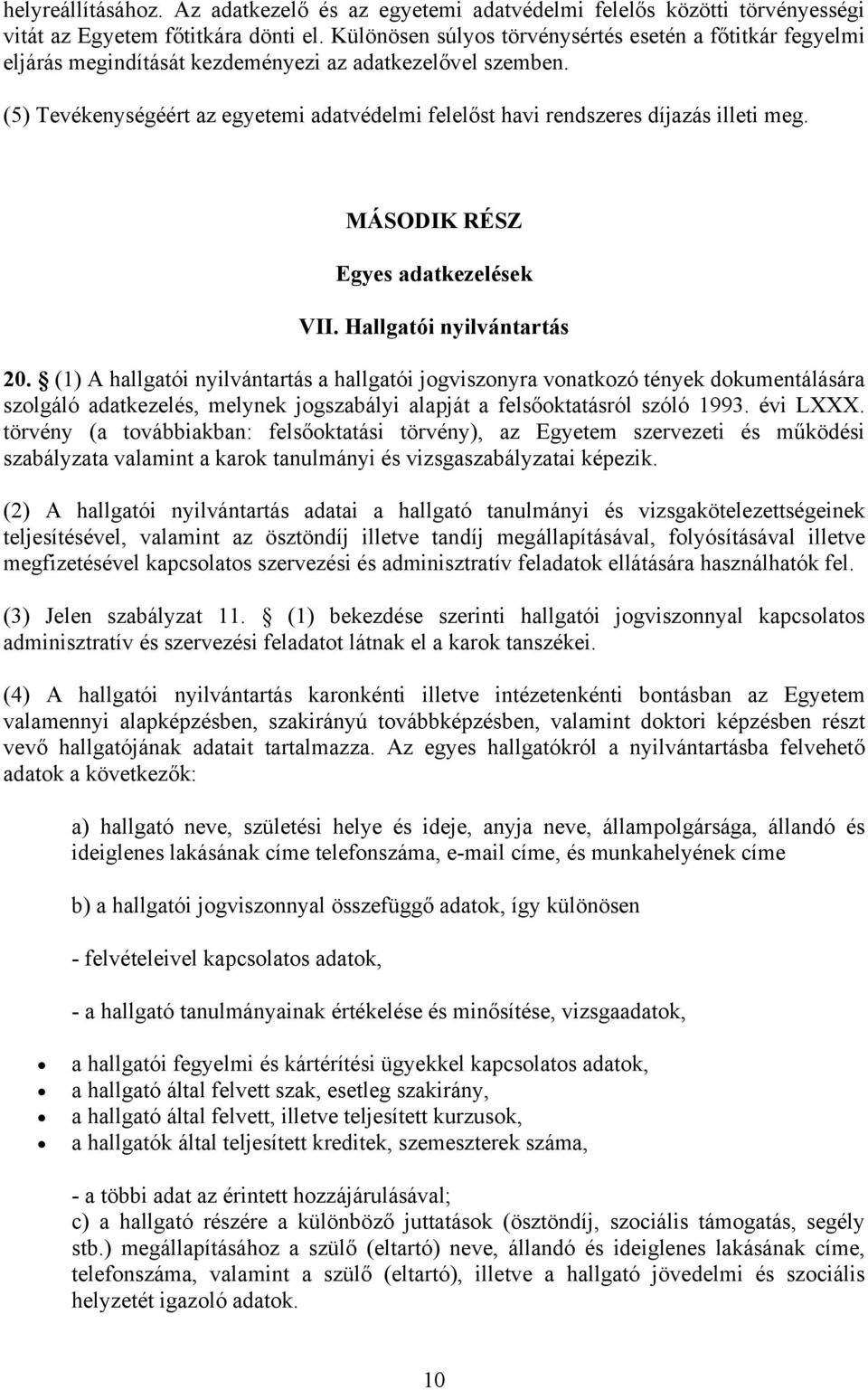 (5) Tevékenységéért az egyetemi adatvédelmi felelőst havi rendszeres díjazás illeti meg. MÁSODIK RÉSZ Egyes adatkezelések VII. Hallgatói nyilvántartás 20.