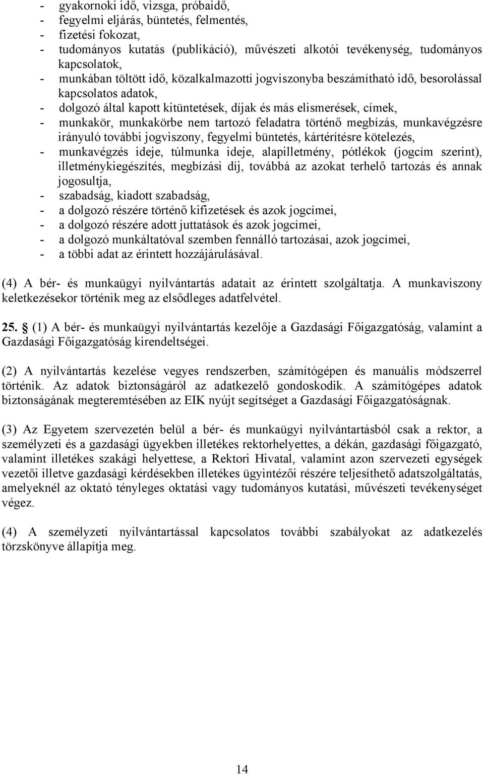 feladatra történő megbízás, munkavégzésre irányuló további jogviszony, fegyelmi büntetés, kártérítésre kötelezés, - munkavégzés ideje, túlmunka ideje, alapilletmény, pótlékok (jogcím szerint),