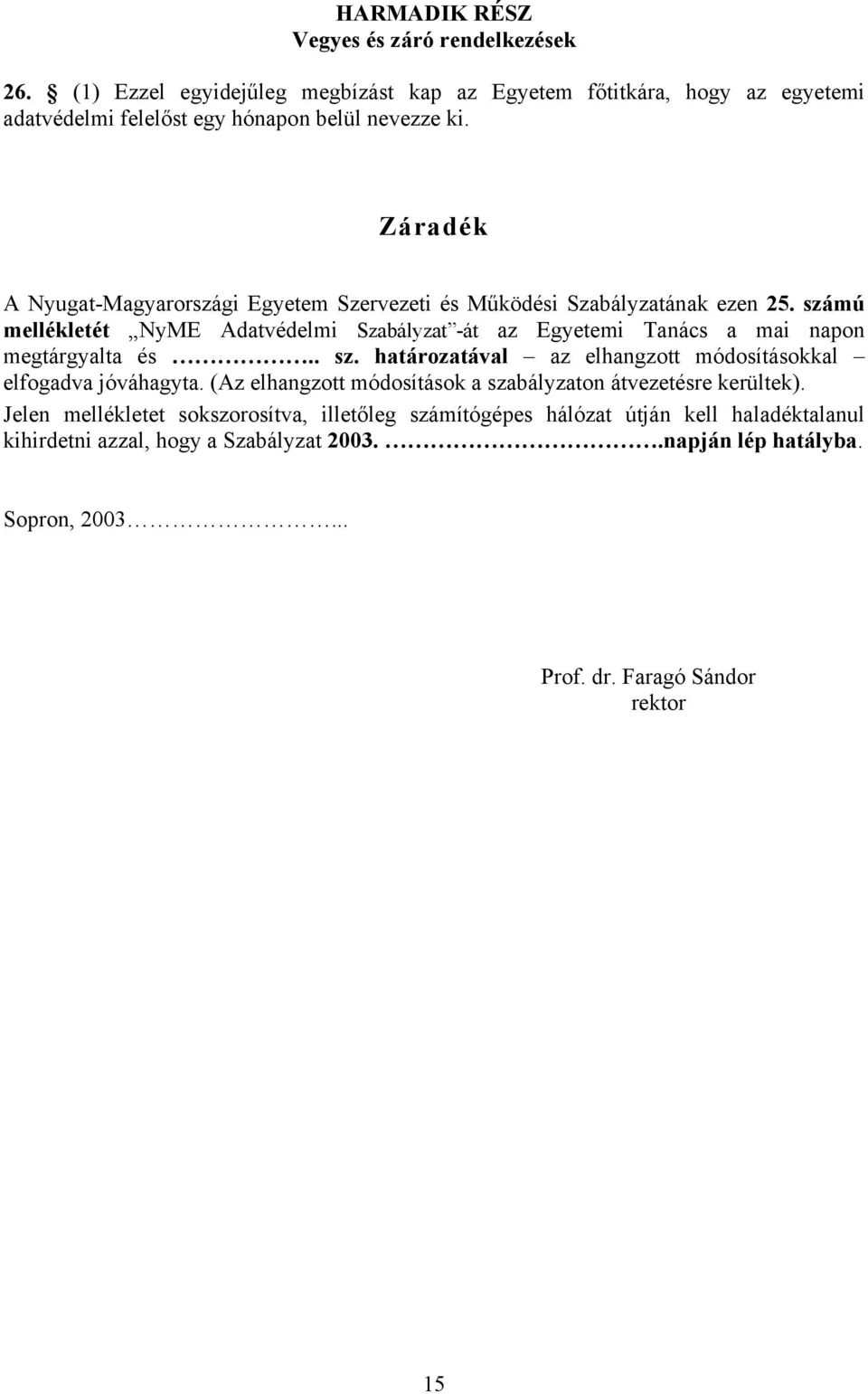 számú mellékletét NyME Adatvédelmi Szabályzat -át az Egyetemi Tanács a mai napon megtárgyalta és.. sz. határozatával az elhangzott módosításokkal elfogadva jóváhagyta.