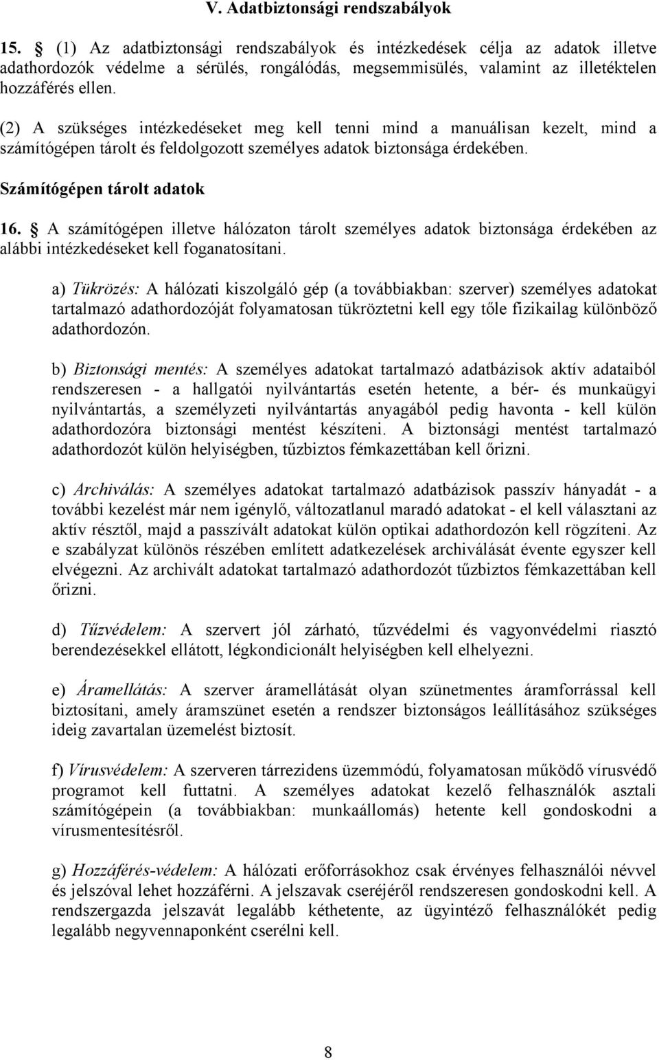 (2) A szükséges intézkedéseket meg kell tenni mind a manuálisan kezelt, mind a számítógépen tárolt és feldolgozott személyes adatok biztonsága érdekében. Számítógépen tárolt adatok 16.