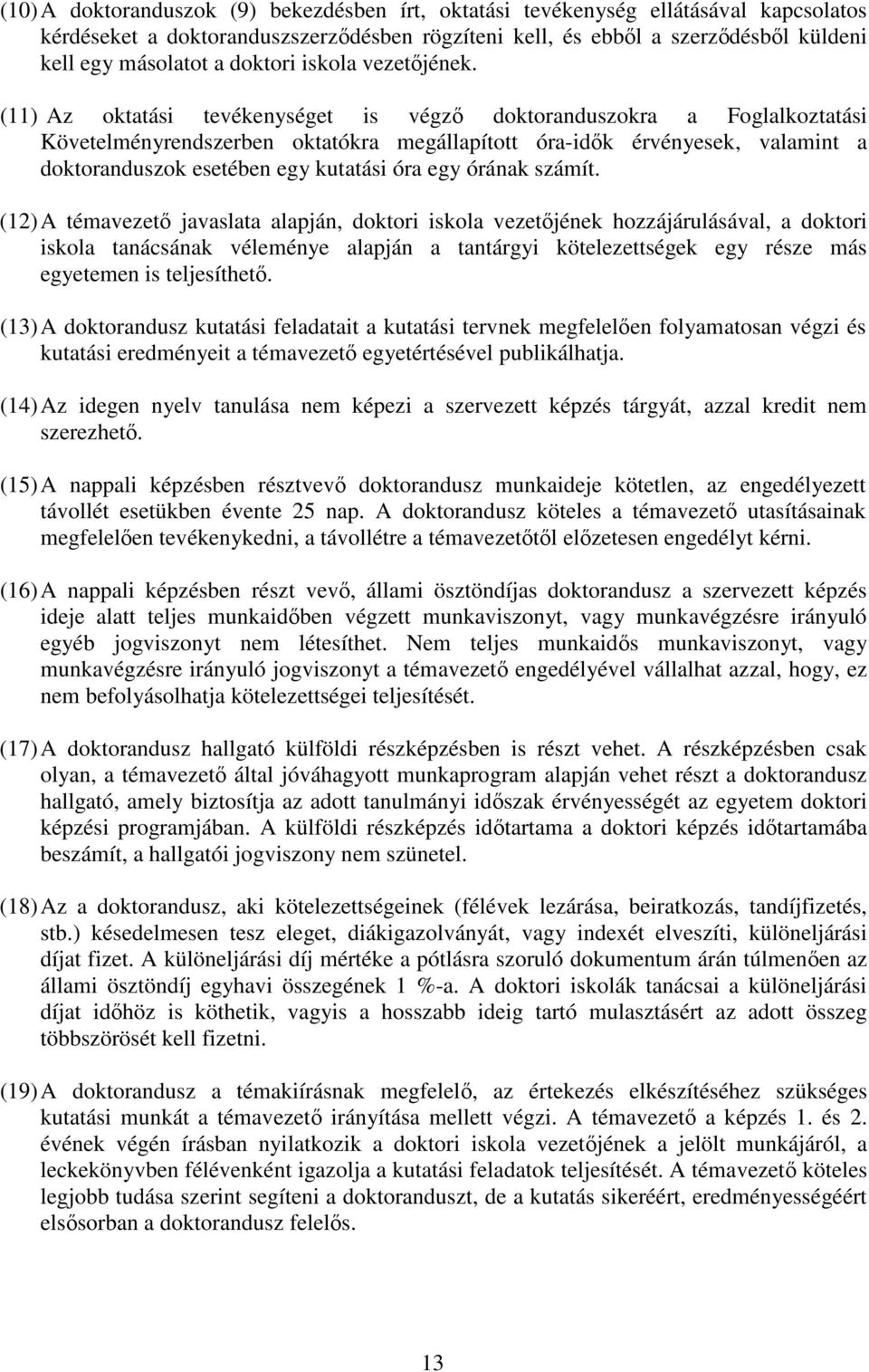 (11) Az oktatási tevékenységet is végz doktoranduszokra a Foglalkoztatási Követelményrendszerben oktatókra megállapított óra-idk érvényesek, valamint a doktoranduszok esetében egy kutatási óra egy