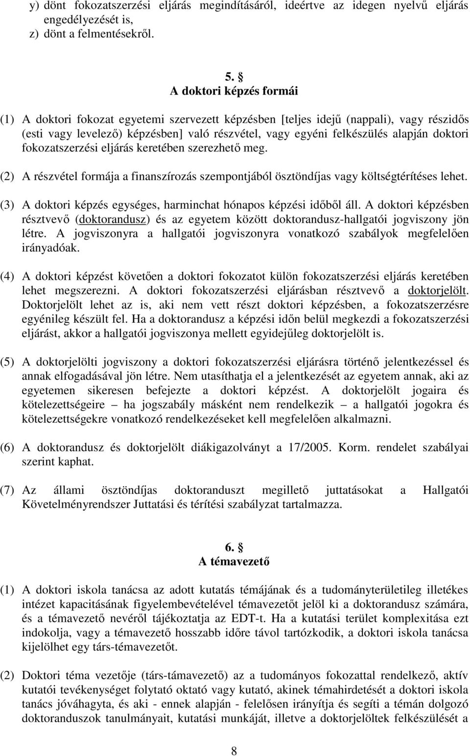 fokozatszerzési eljárás keretében szerezhet meg. (2) A részvétel formája a finanszírozás szempontjából ösztöndíjas vagy költségtérítéses lehet.