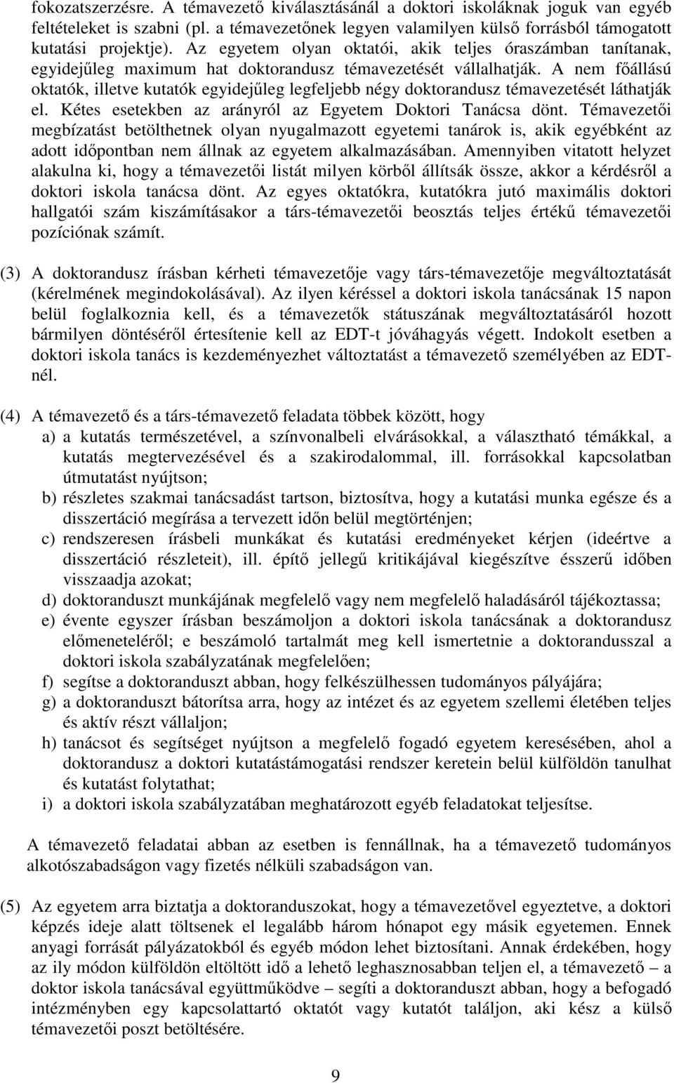 A nem fállású oktatók, illetve kutatók egyidejleg legfeljebb négy doktorandusz témavezetését láthatják el. Kétes esetekben az arányról az Egyetem Doktori Tanácsa dönt.