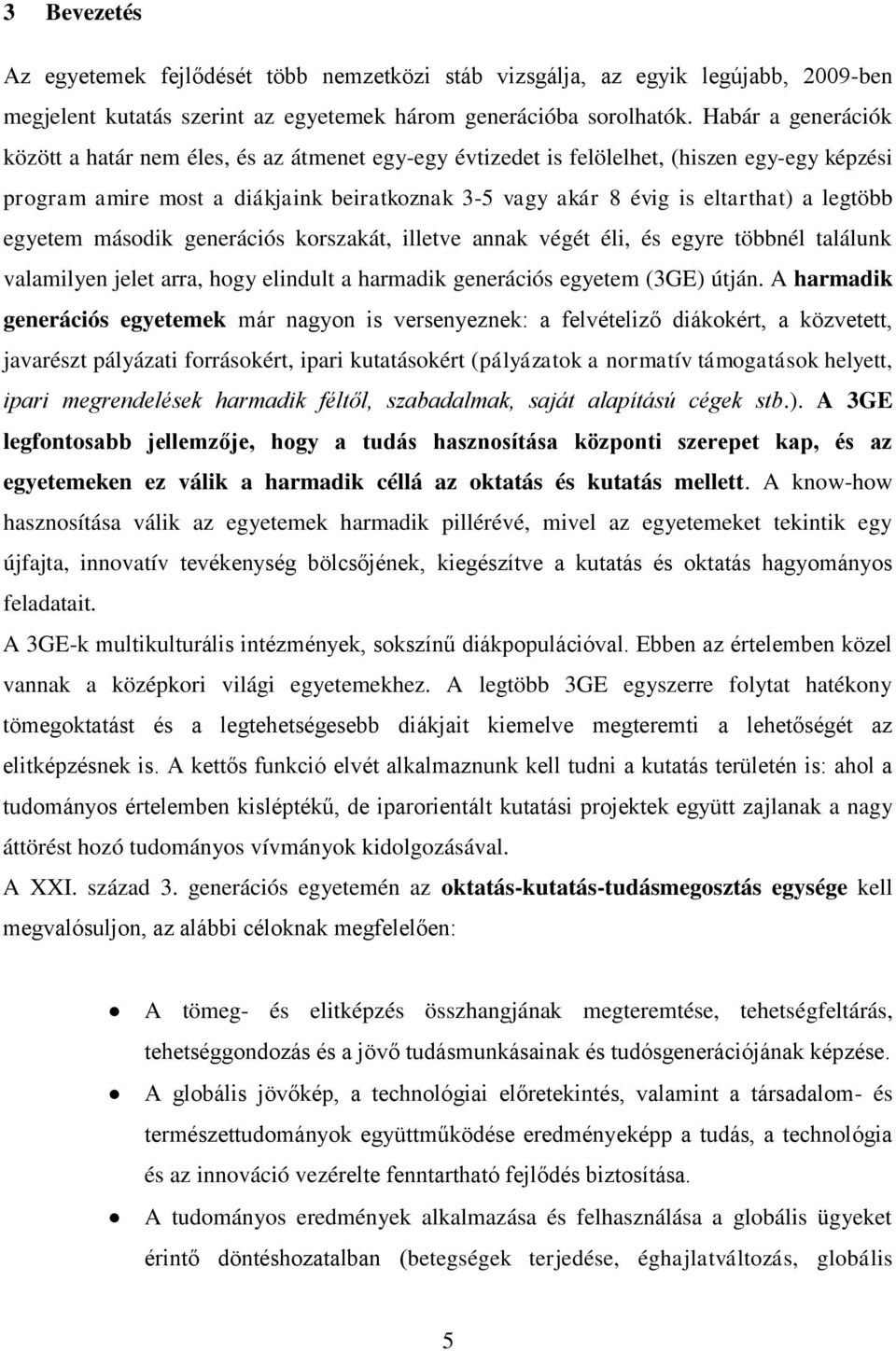 legtöbb egyetem második generációs korszakát, illetve annak végét éli, és egyre többnél találunk valamilyen jelet arra, hogy elindult a harmadik generációs egyetem (3GE) útján.