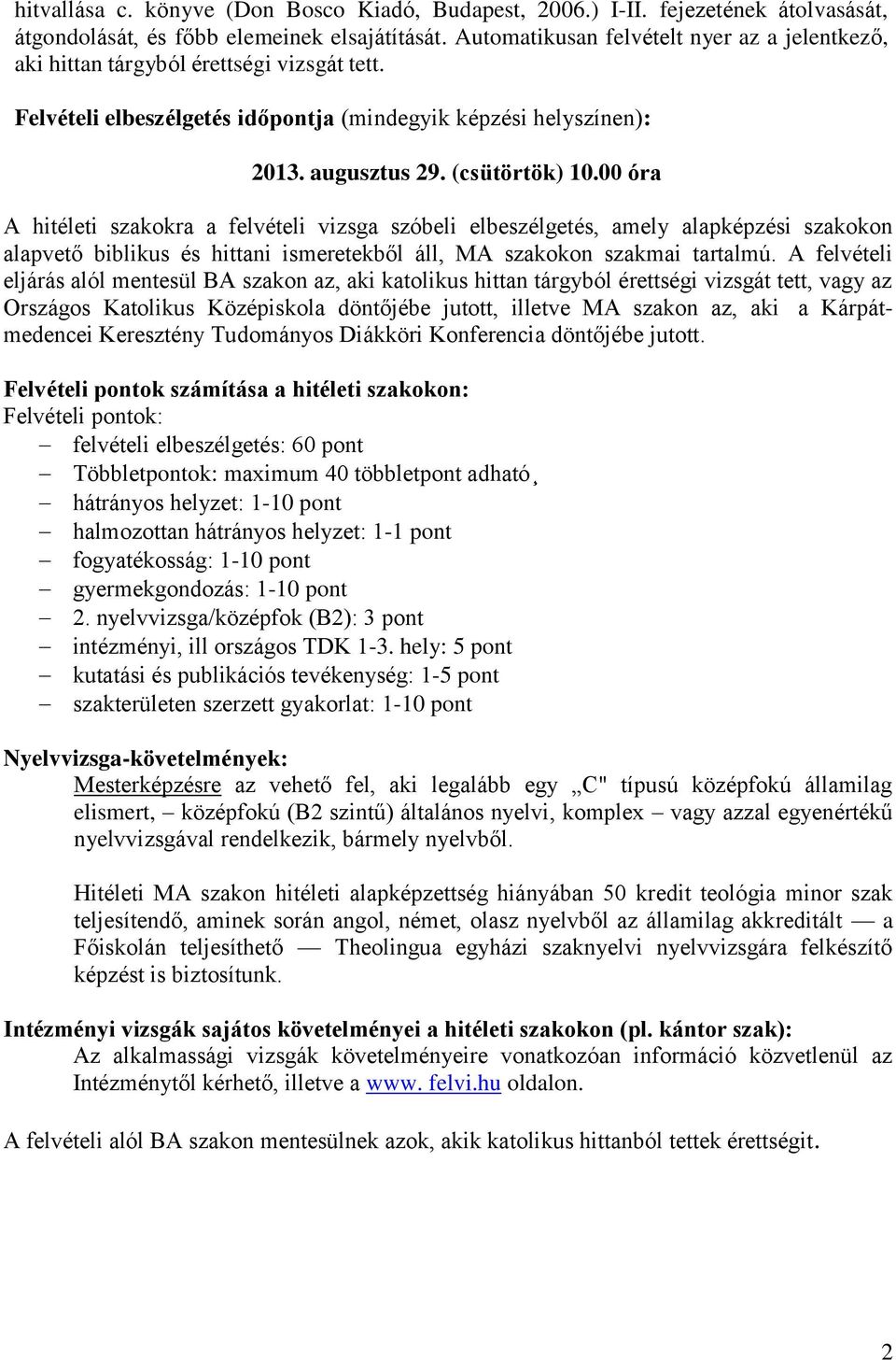 00 óra A hitéleti szakokra a felvételi vizsga szóbeli elbeszélgetés, amely alapképzési szakokon alapvető biblikus és hittani ismeretekből áll, MA szakokon szakmai tartalmú.