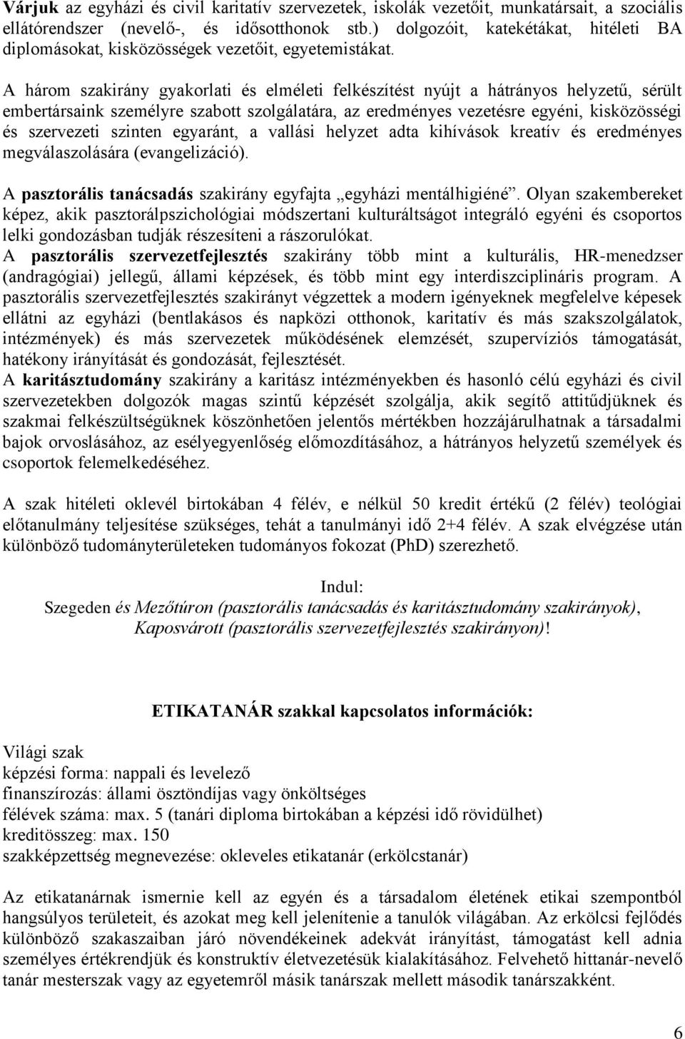 A három szakirány gyakorlati és elméleti felkészítést nyújt a hátrányos helyzetű, sérült embertársaink személyre szabott szolgálatára, az eredményes vezetésre egyéni, kisközösségi és szervezeti