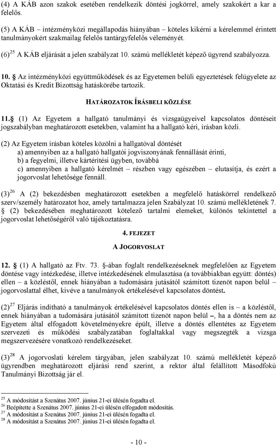 számú mellékletét képező ügyrend szabályozza. 10. Az intézményközi együttműködések és az Egyetemen belüli egyeztetések felügyelete az Oktatási és Kredit Bizottság hatáskörébe tartozik.