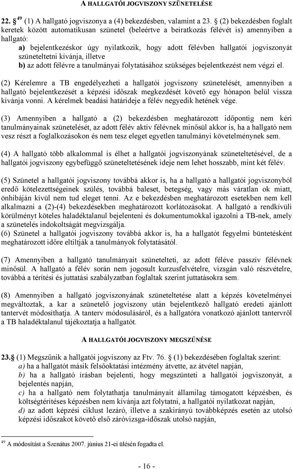 jogviszonyát szüneteltetni kívánja, illetve b) az adott félévre a tanulmányai folytatásához szükséges bejelentkezést nem végzi el.