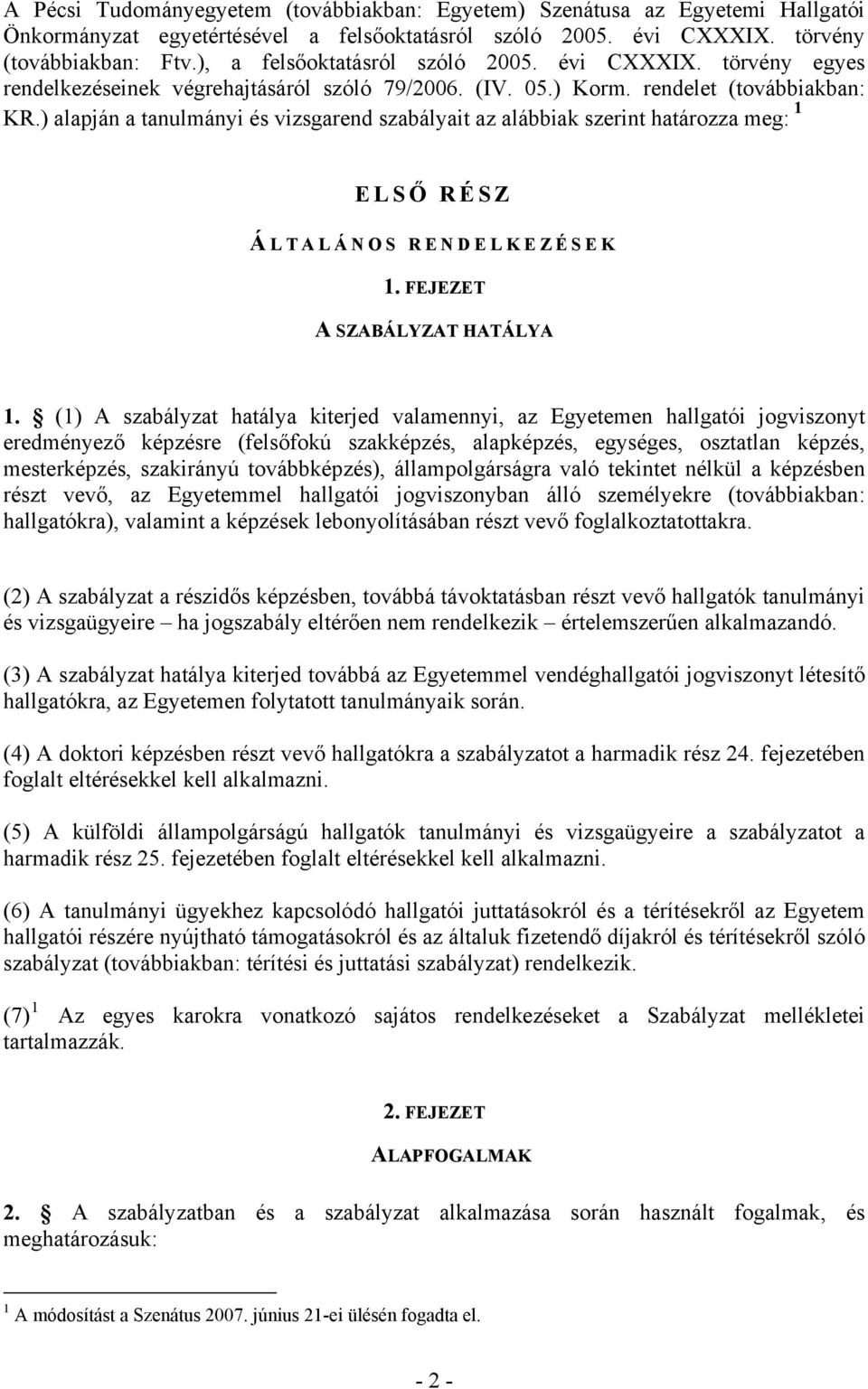 ) alapján a tanulmányi és vizsgarend szabályait az alábbiak szerint határozza meg: 1 ELSŐ RÉSZ Á LTALÁNOS RENDELKEZÉSEK 1. FEJEZET A SZABÁLYZAT HATÁLYA 1.