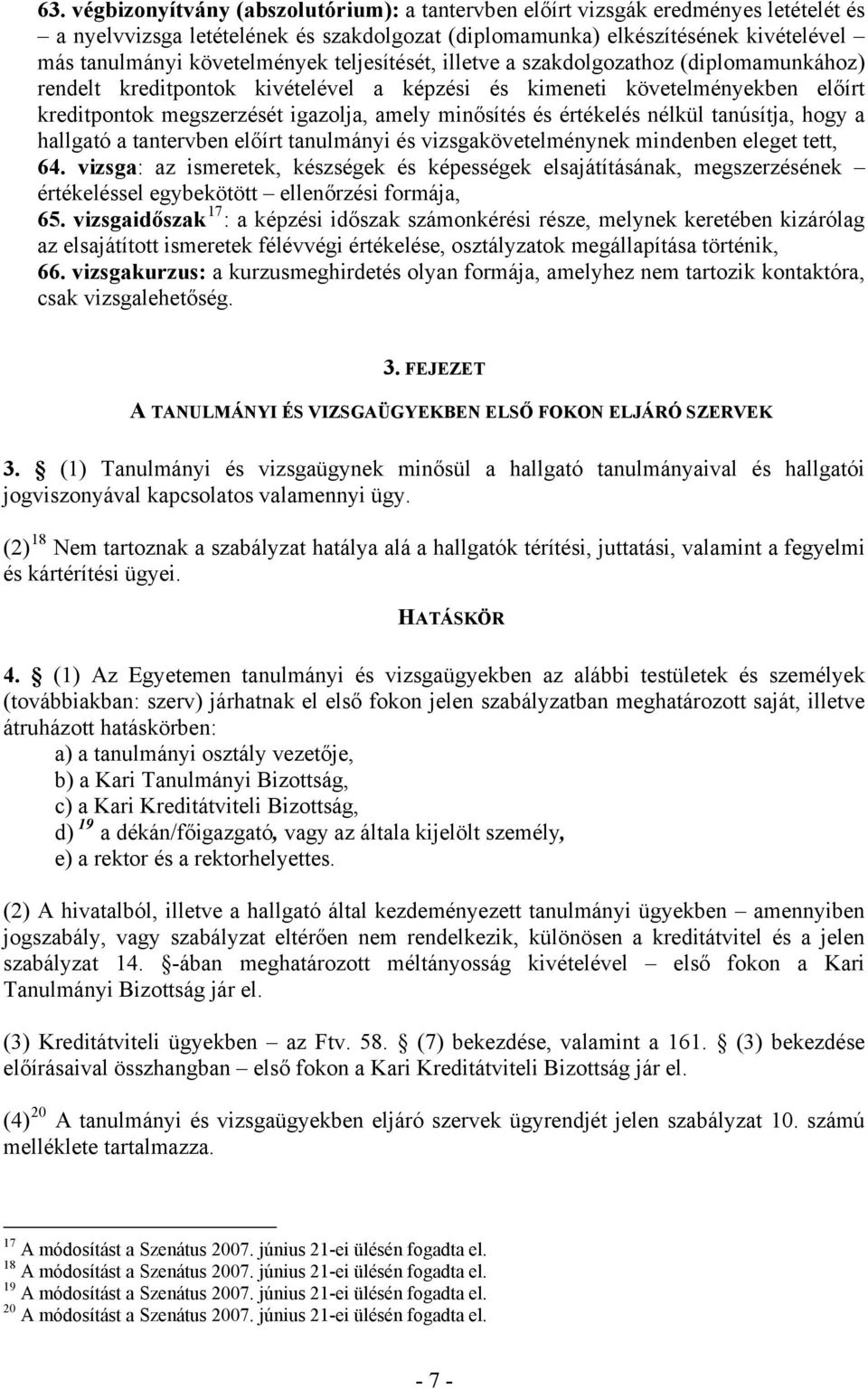 minősítés és értékelés nélkül tanúsítja, hogy a hallgató a tantervben előírt tanulmányi és vizsgakövetelménynek mindenben eleget tett, 64.