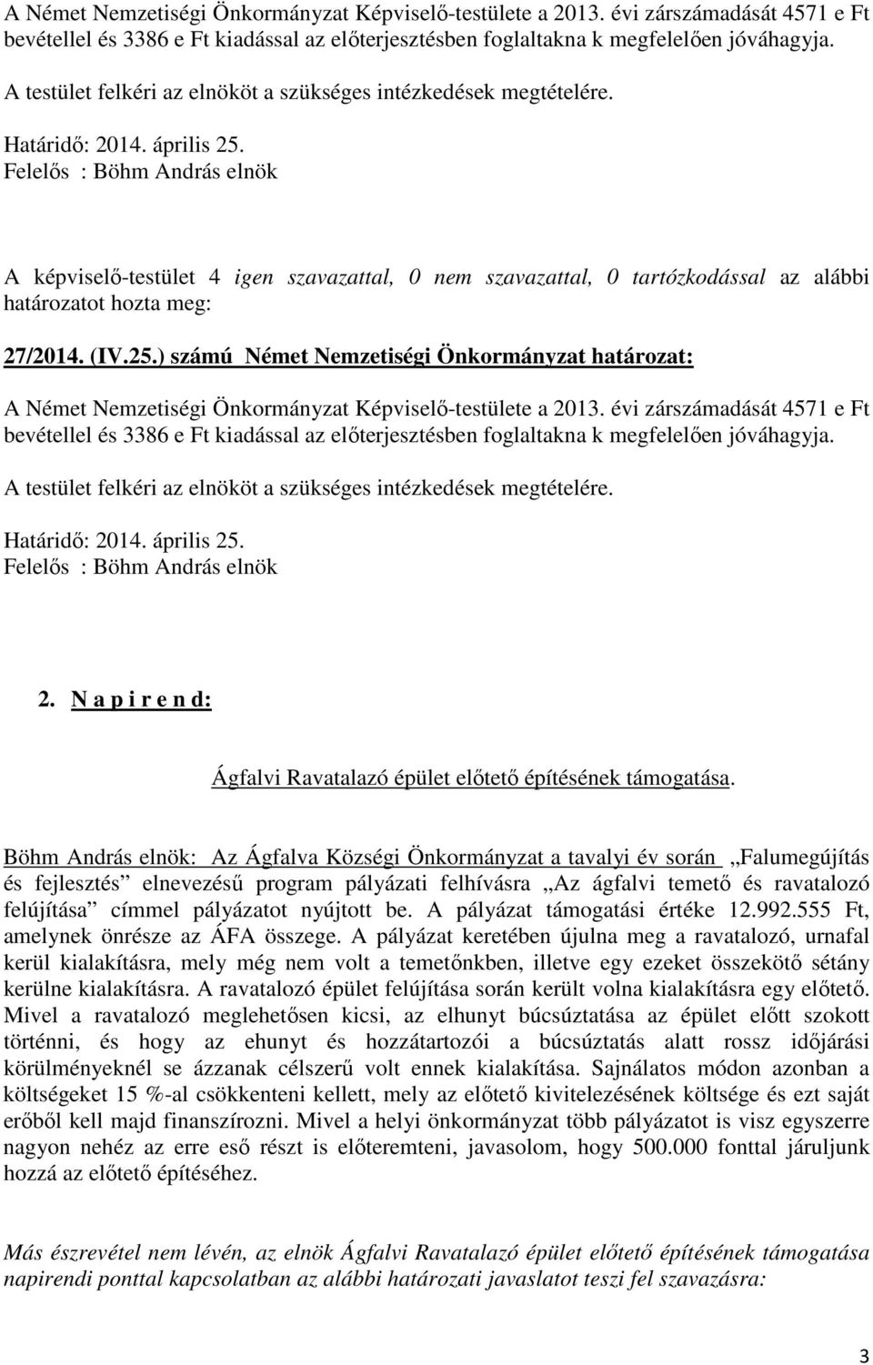 27/2014. (IV.25.) számú Német Nemzetiségi Önkormányzat határozat:   2. N a p i r e n d: Ágfalvi Ravatalazó épület előtető építésének támogatása.