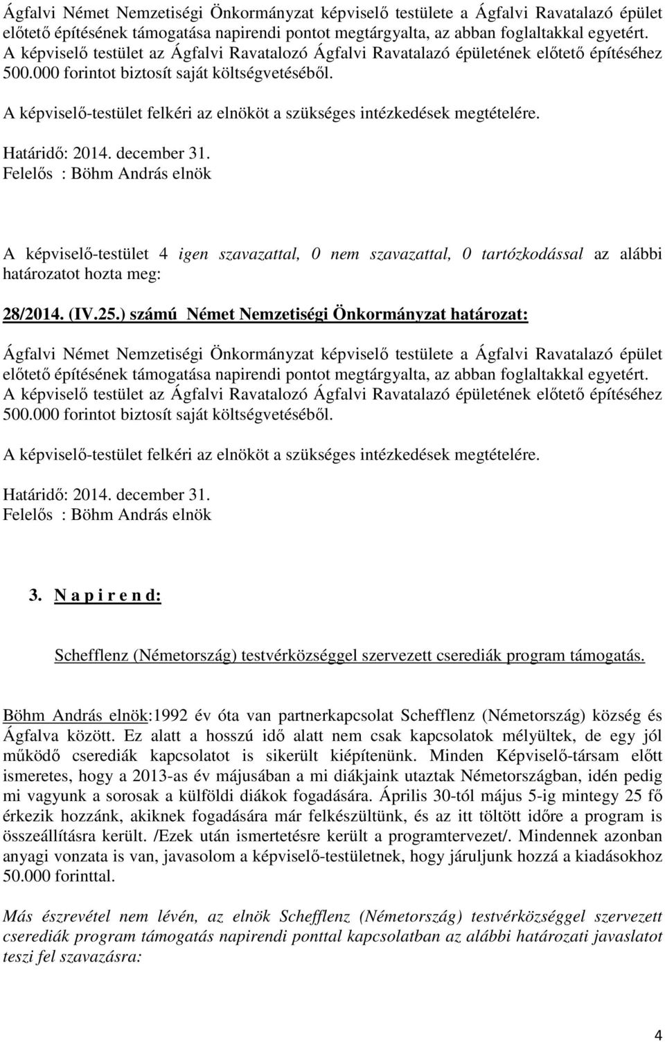 ) számú Német Nemzetiségi Önkormányzat határozat:  A képviselő testület az Ágfalvi Ravatalozó Ágfalvi Ravatalazó épületének előtető építéséhez 500.000 forintot biztosít saját költségvetéséből.