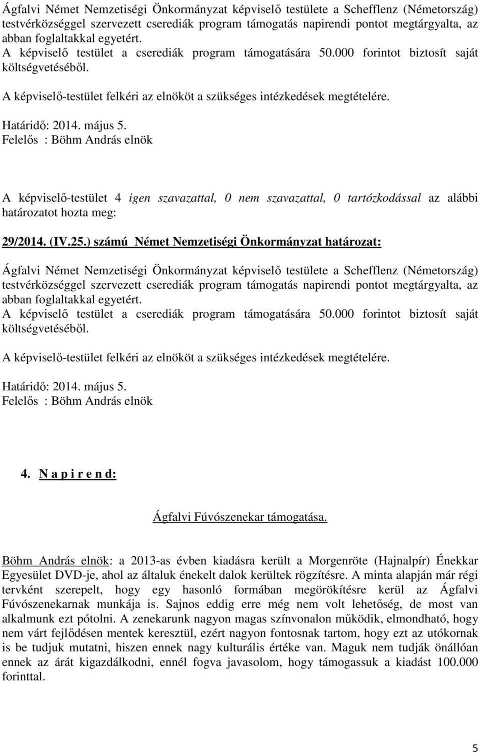 ) számú Német Nemzetiségi Önkormányzat határozat:  egyetért. A képviselő testület a cserediák program támogatására 50.000 forintot biztosít saját költségvetéséből. Határidő: 2014. május 5. 4.