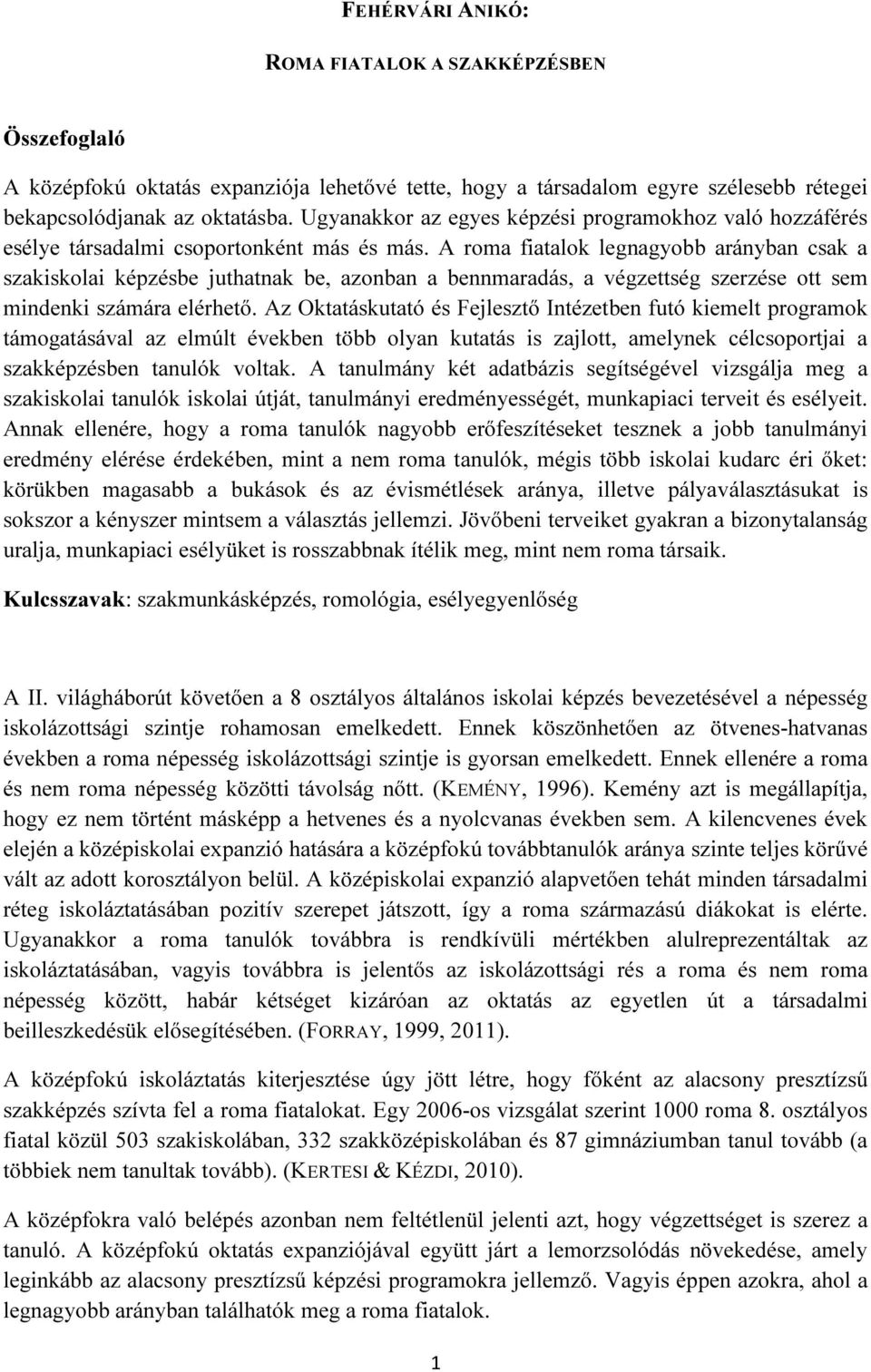 A fiatalok legnagyobb arányban csak a szakiskolai képzésbe juthatnak be, azonban a bennmaradás, a végzettség szerzése ott sem mindenki számára elérhető.