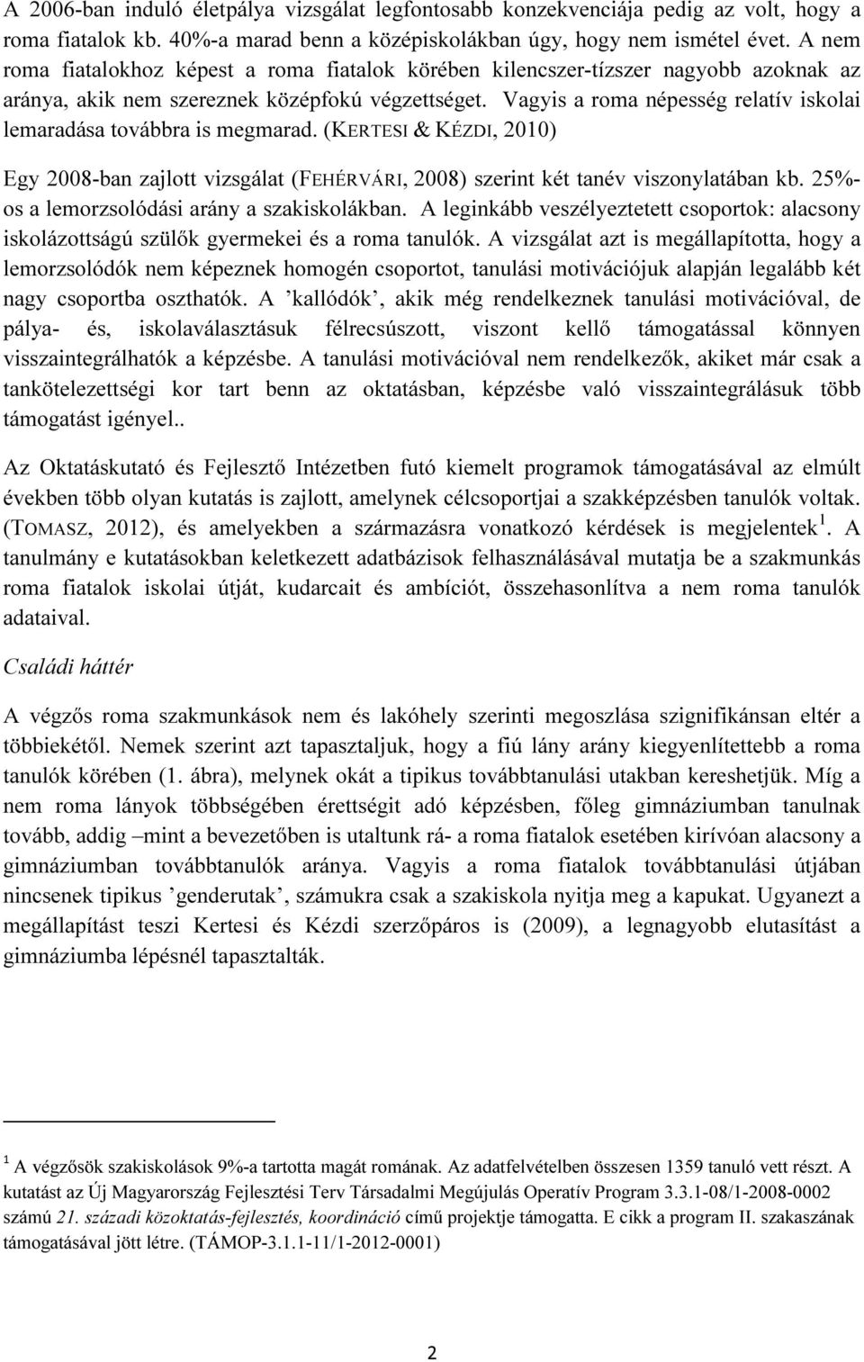 (KERTESI & KÉZDI, 2010) Egy 2008-ban zajlott vizsgálat (FEHÉRVÁRI, 2008) szerint két tanév viszonylatában kb. 25%- os a lemorzsolódási arány a szakiskolákban.