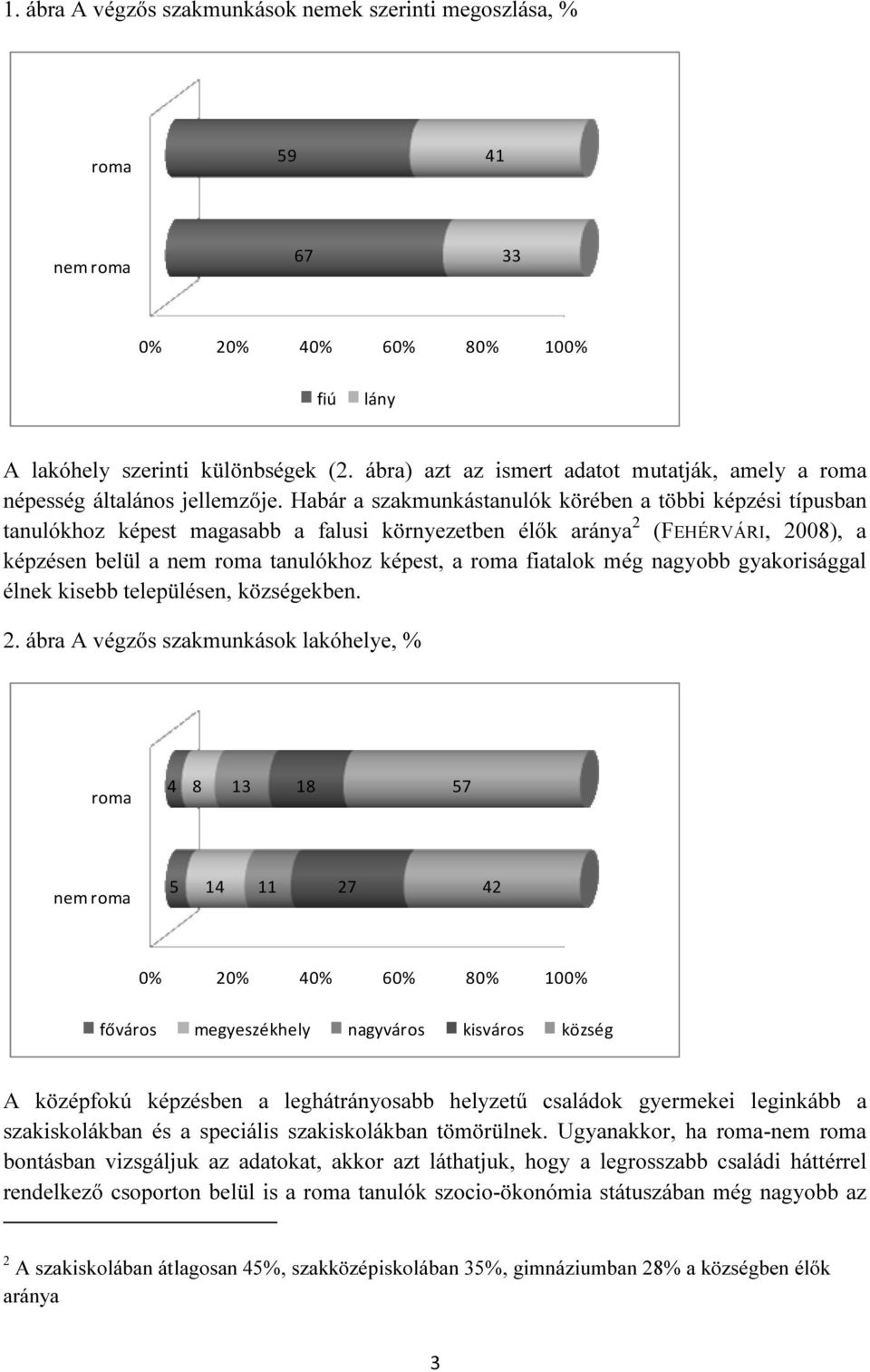 nagyobb gyakorisággal élnek kisebb településen, községekben. 2.