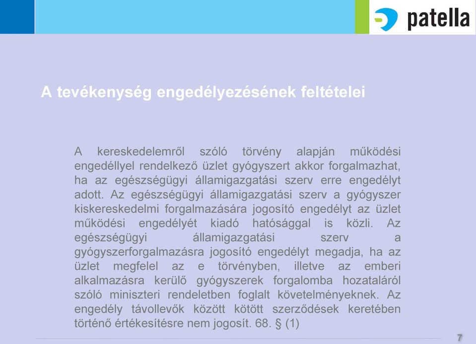 Az egészségügyi államigazgatási szerv a gyógyszer kiskereskedelmi forgalmazására jogosító engedélyt az üzlet működési engedélyét kiadó hatósággal is közli.