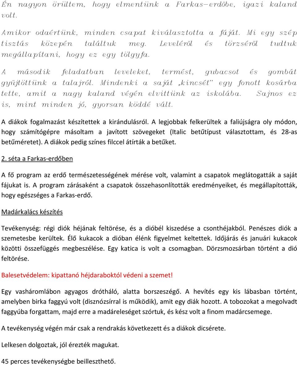 Mindenki a saját kincsét egy fonott kosárba tette, amit a nagy kaland végén elvittünk az iskolába. Sajnos ez is, mint minden jó, gyorsan köddé vált. A diákok fogalmazást készítettek a kirándulásról.