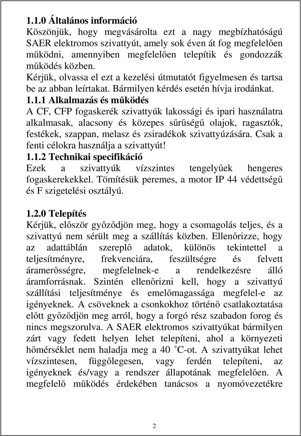 1.1 Alkalmazás és működés A CF, CFP fogaskerék szivattyúk lakossági és ipari használatra alkalmasak, alacsony és közepes sűrűségű olajok, ragasztók, festékek, szappan, melasz és zsiradékok