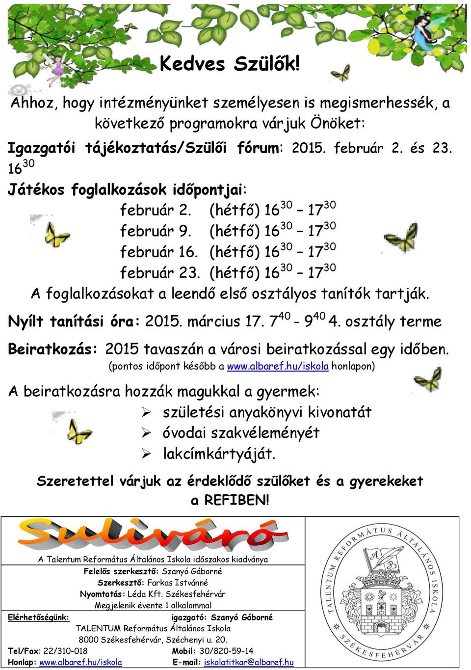 (hétfő) 16 30 17 30 A foglalkozásokat a leendő első osztályos tanítók tartják. Nyílt tanítási óra: 2015. március 17. 7 40-9 40 4.