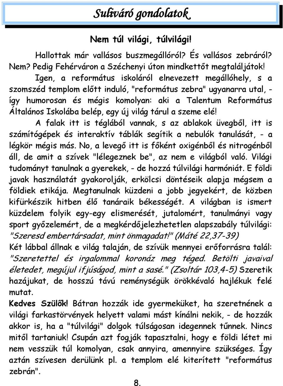 Iskolába belép, egy új világ tárul a szeme elé! A falak itt is téglából vannak, s az ablakok üvegből, itt is számítógépek és interaktív táblák segítik a nebulók tanulását, - a légkör mégis más.