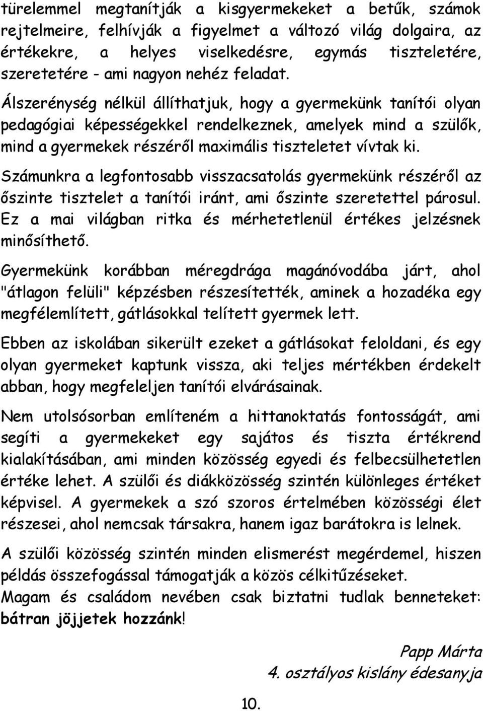 Számunkra a legfontosabb visszacsatolás gyermekünk részéről az őszinte tisztelet a tanítói iránt, ami őszinte szeretettel párosul.