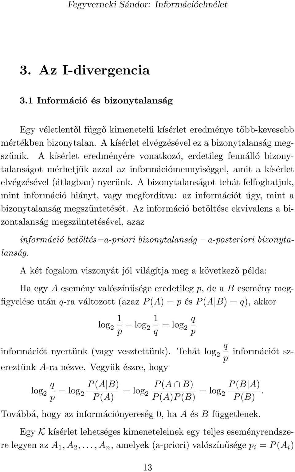 A bizonytalanságot tehát felfoghatjuk, mint információ hiányt, vagy megfordítva: az információt úgy, mint a bizonytalanság megszüntetését.