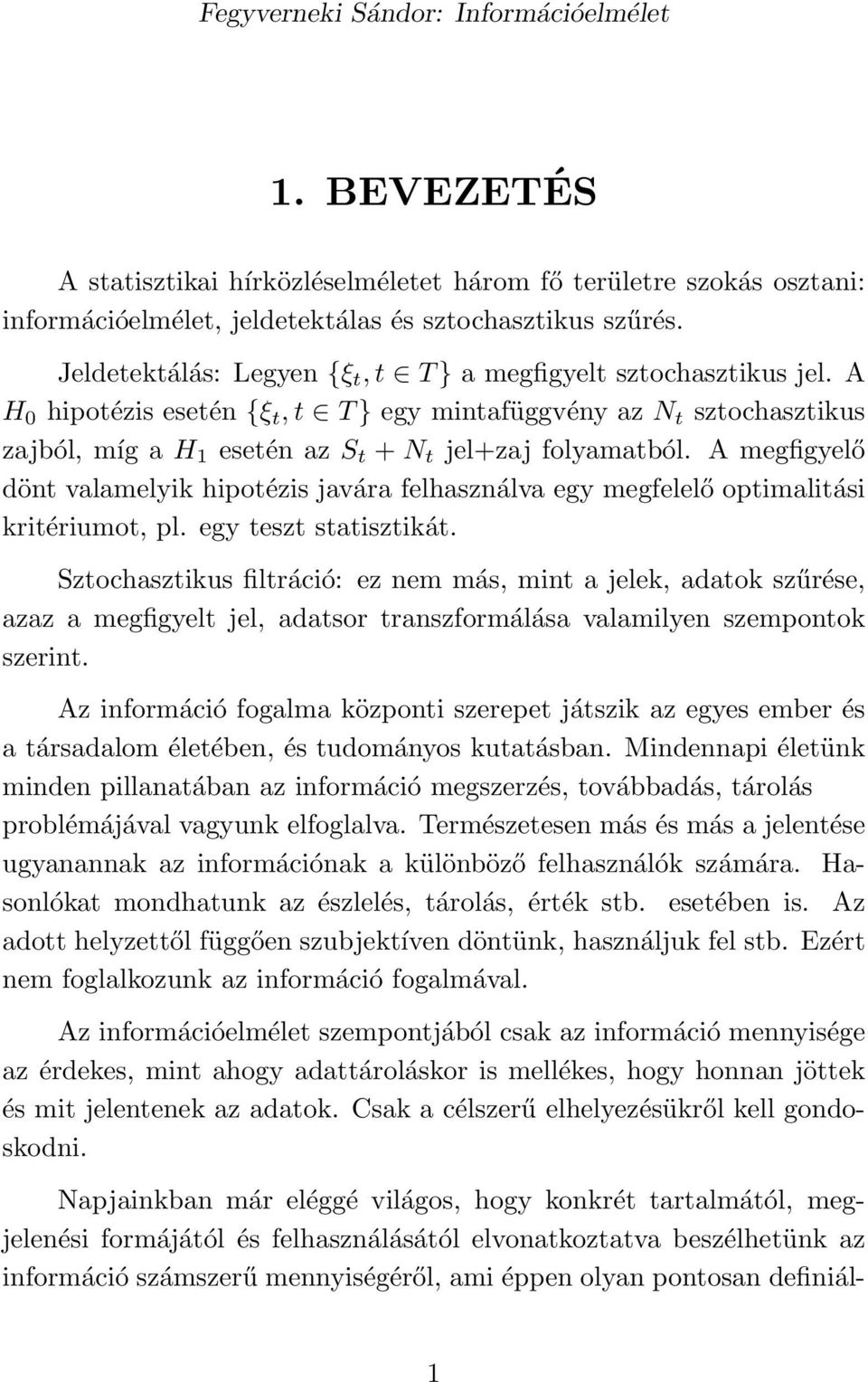 A megfigyelő dönt valamelyik hipotézis javára felhasználva egy megfelelő optimalitási kritériumot, pl. egy teszt statisztikát.