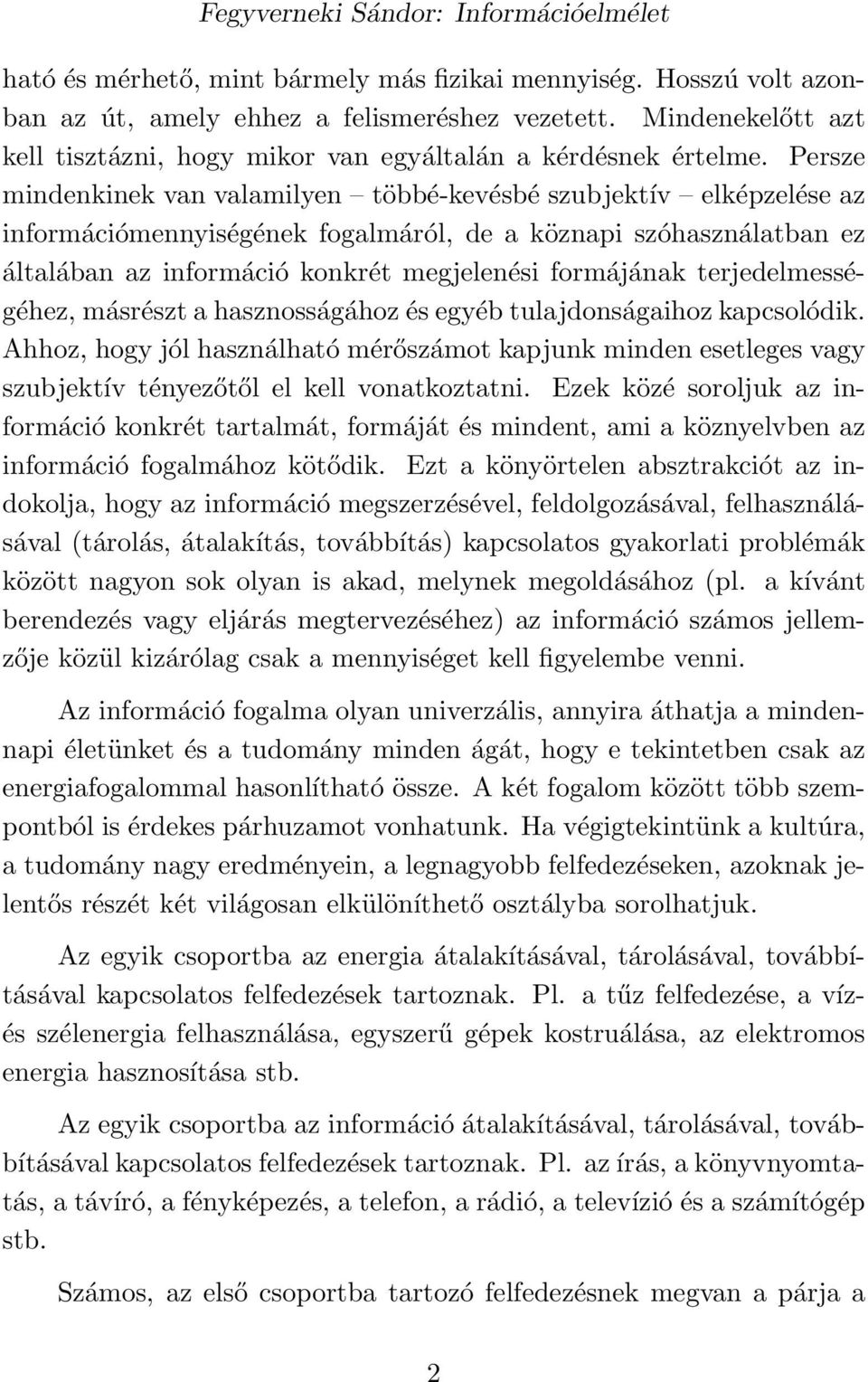 terjedelmességéhez, másrészt a hasznosságához és egyéb tulajdonságaihoz kapcsolódik. Ahhoz, hogy jól használható mérőszámot kapjunk minden esetleges vagy szubjektív tényezőtől el kell vonatkoztatni.