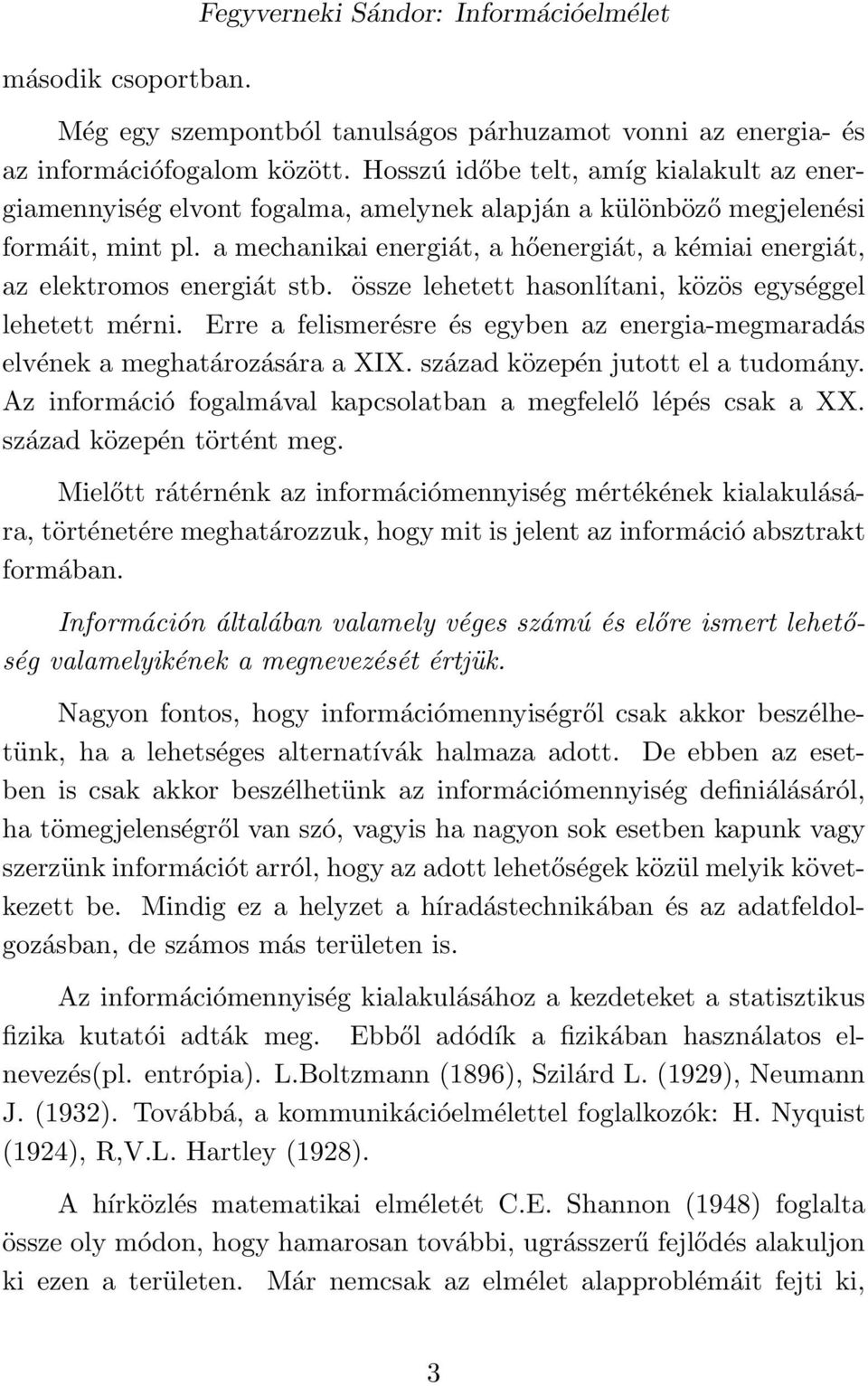 a mechanikai energiát, a hőenergiát, a kémiai energiát, az elektromos energiát stb. össze lehetett hasonlítani, közös egységgel lehetett mérni.