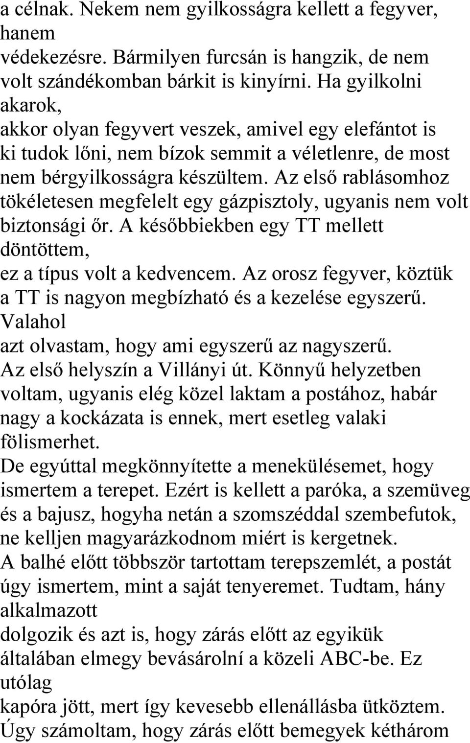 Az első rablásomhoz tökéletesen megfelelt egy gázpisztoly, ugyanis nem volt biztonsági őr. A későbbiekben egy TT mellett döntöttem, ez a típus volt a kedvencem.