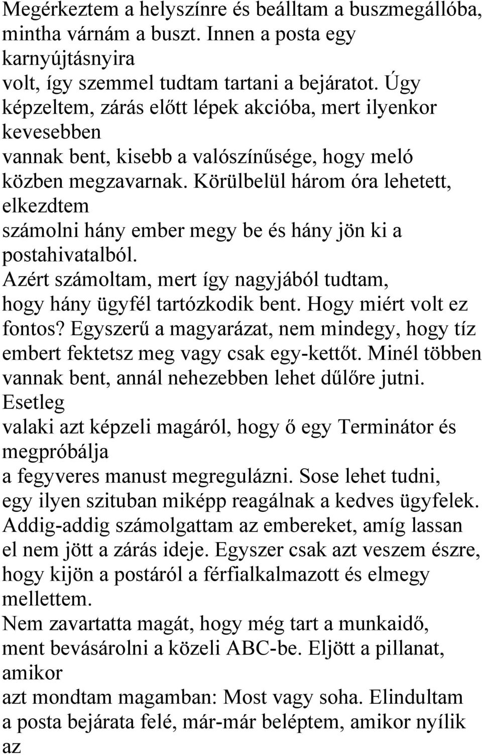 Körülbelül három óra lehetett, elkezdtem számolni hány ember megy be és hány jön ki a postahivatalból. Azért számoltam, mert így nagyjából tudtam, hogy hány ügyfél tartózkodik bent.