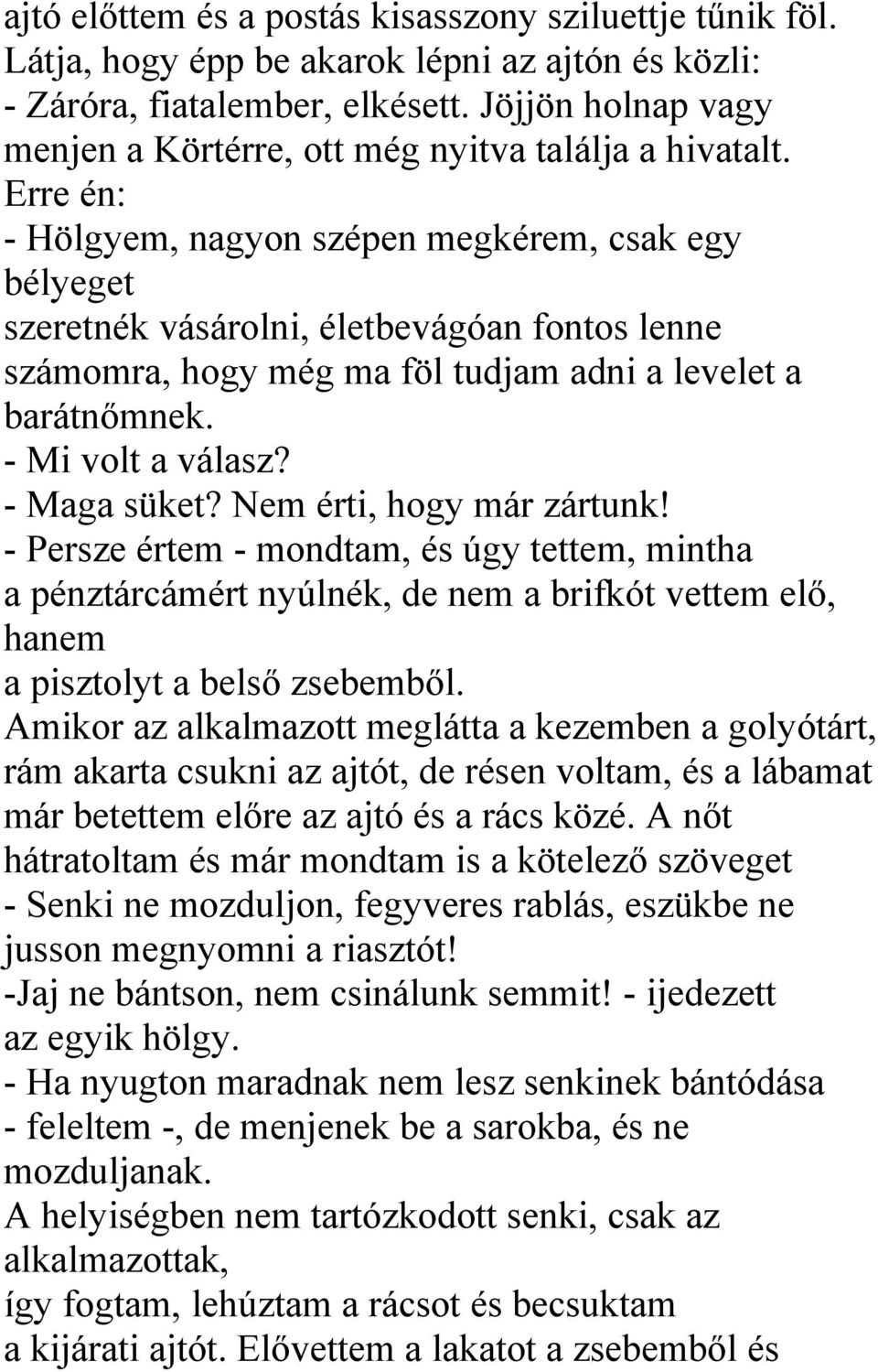 Erre én: - Hölgyem, nagyon szépen megkérem, csak egy bélyeget szeretnék vásárolni, életbevágóan fontos lenne számomra, hogy még ma föl tudjam adni a levelet a barátnőmnek. - Mi volt a válasz?