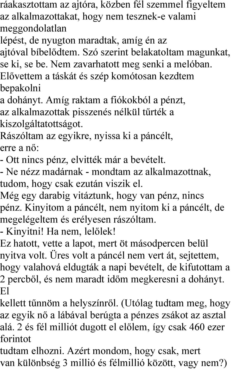 Amíg raktam a fiókokból a pénzt, az alkalmazottak pisszenés nélkül tűrték a kiszolgáltatottságot. Rászóltam az egyikre, nyissa ki a páncélt, erre a nő: - Ott nincs pénz, elvitték már a bevételt.