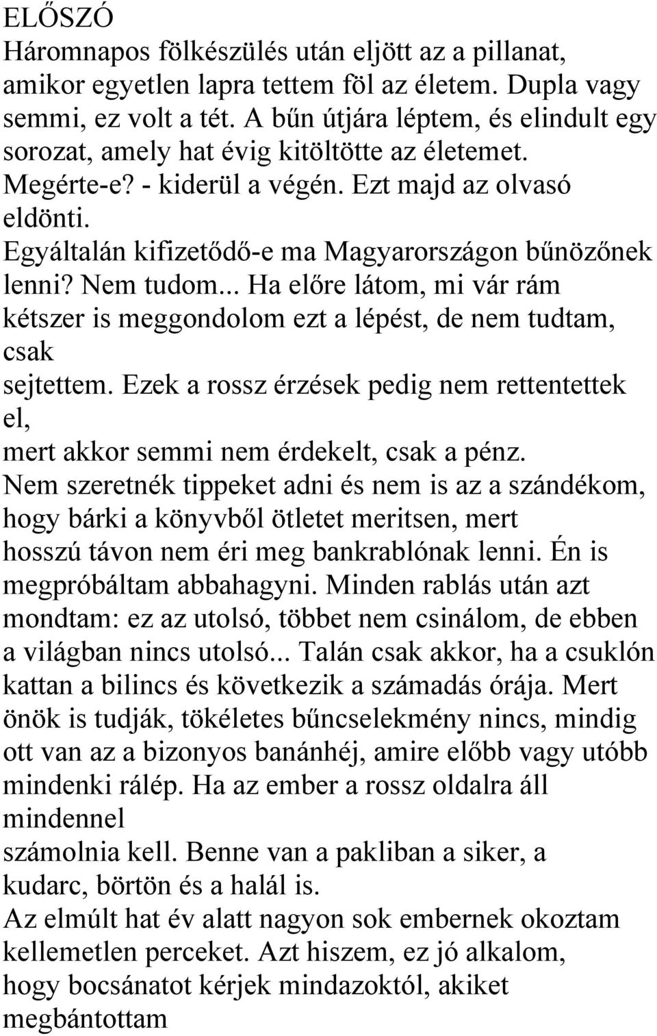 Egyáltalán kifizetődő-e ma Magyarországon bűnözőnek lenni? Nem tudom... Ha előre látom, mi vár rám kétszer is meggondolom ezt a lépést, de nem tudtam, csak sejtettem.