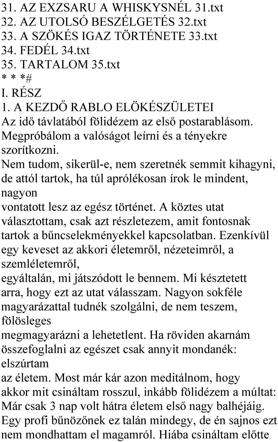 Nem tudom, sikerül-e, nem szeretnék semmit kihagyni, de attól tartok, ha túl aprólékosan írok le mindent, nagyon vontatott lesz az egész történet.