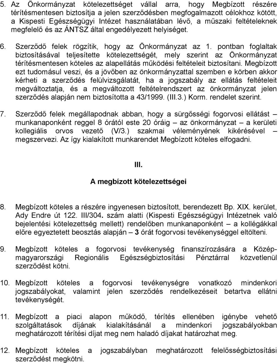 pontban foglaltak biztosításával teljesítette kötelezettségét, mely szerint az Önkormányzat térítésmentesen köteles az alapellátás működési feltételeit biztosítani.