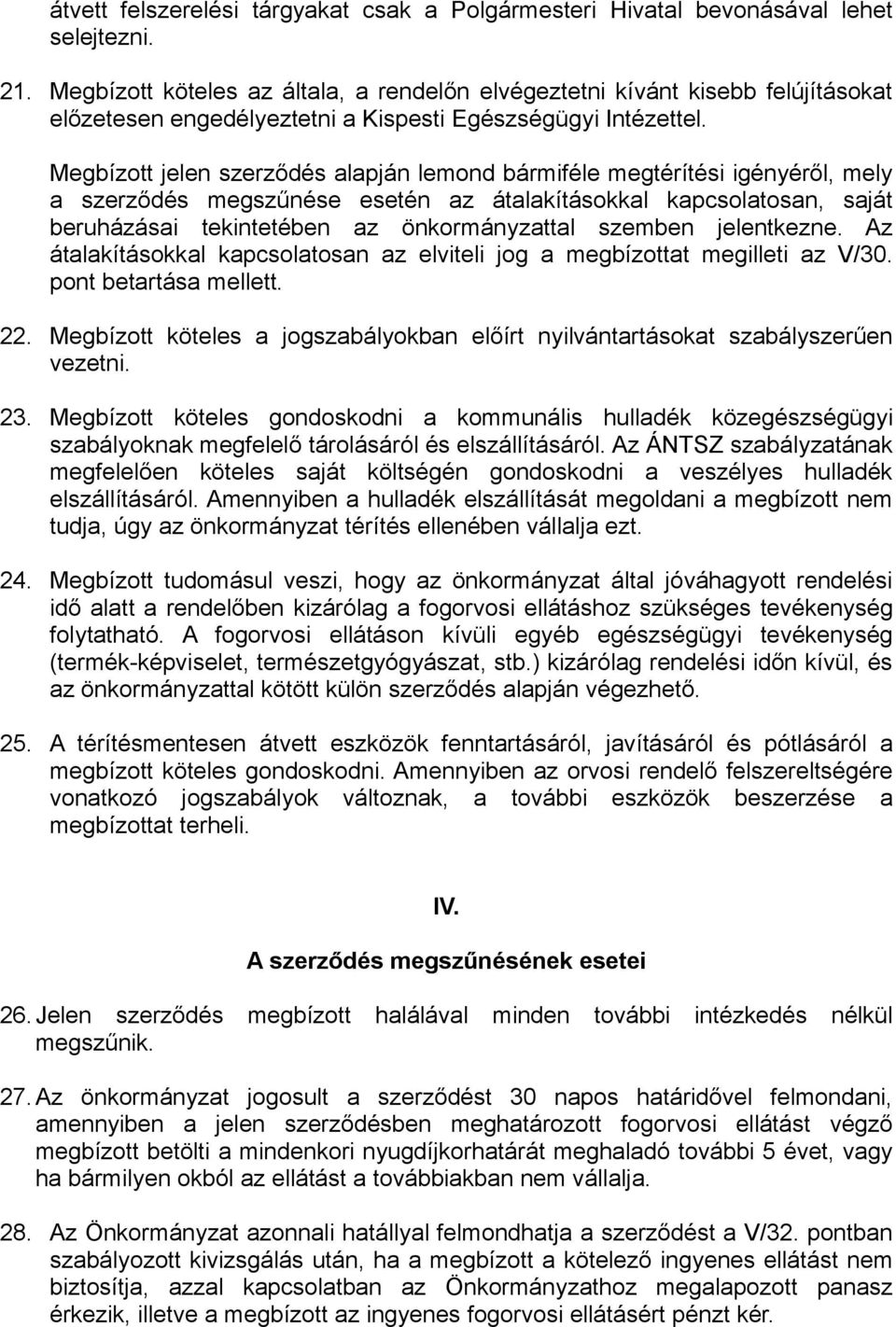 Megbízott jelen szerződés alapján lemond bármiféle megtérítési igényéről, mely a szerződés megszűnése esetén az átalakításokkal kapcsolatosan, saját beruházásai tekintetében az önkormányzattal