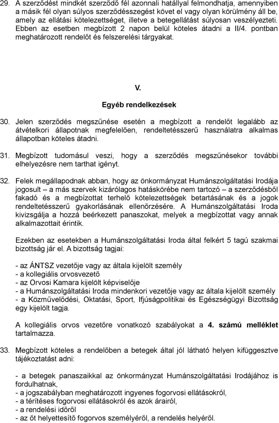 Jelen szerződés megszűnése esetén a megbízott a rendelőt legalább az átvételkori állapotnak megfelelően, rendeltetésszerű használatra alkalmas állapotban köteles átadni. 31.