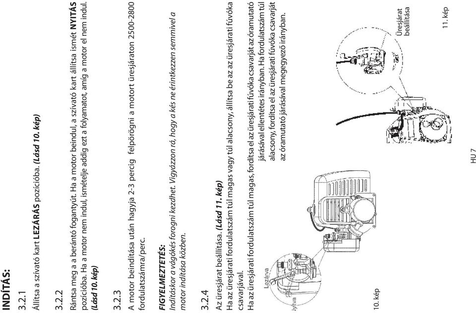 3 A motor beindítása után hagyja 2-3 percig felpörögni a motort üresjáraton 2500-2800 fordulatszámra/perc. FIGYELMEZTETÉS: Indításkor a vágókés forogni kezdhet.