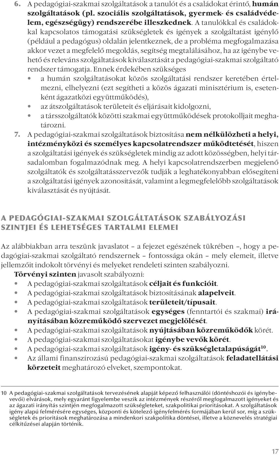 megoldás, segítség megtalálásához, ha az igénybe vehető és releváns szolgáltatások kiválasztását a pedagógiai-szakmai szolgáltató rendszer támogatja.