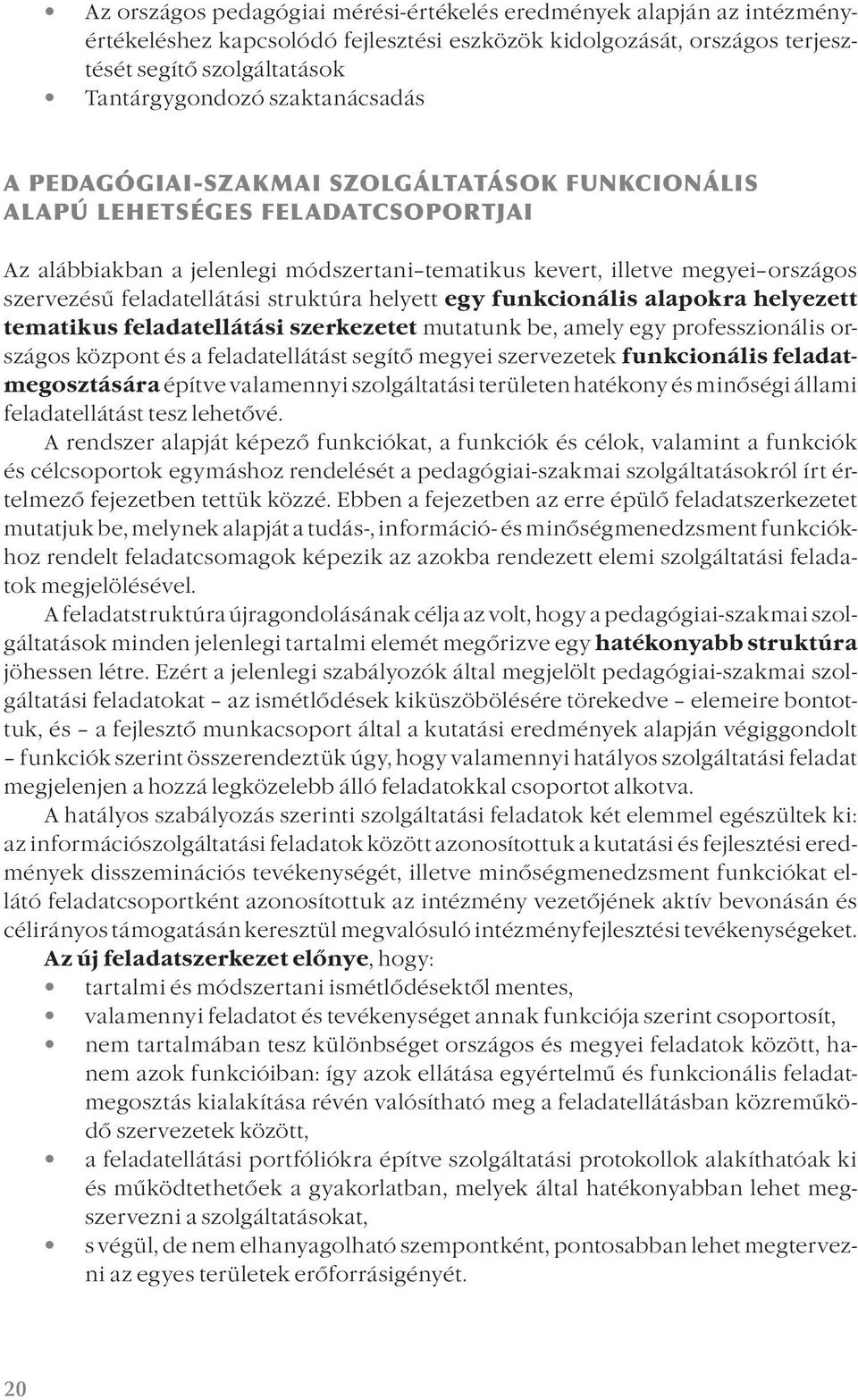 feladatellátási struktúra helyett egy funkcionális alapokra helyezett tematikus feladatellátási szerkezetet mutatunk be, amely egy professzionális országos központ és a feladatellátást segítő megyei