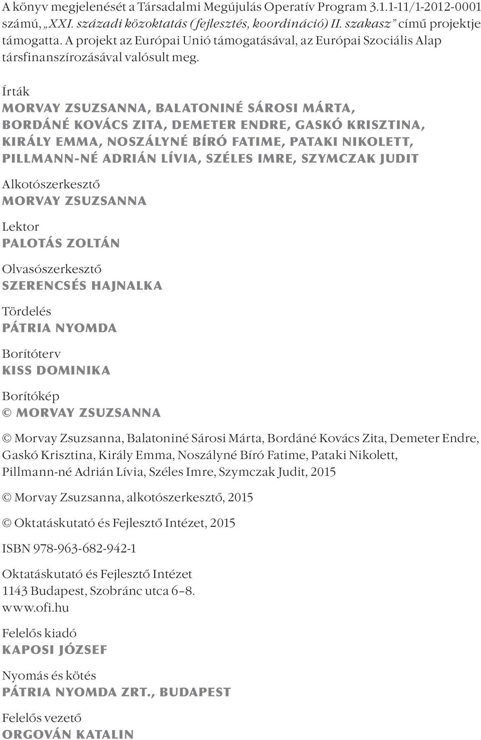 Írták MORVAY ZSUZSANNA, BALATONINÉ SÁROSI MÁRTA, BORDÁNÉ KOVÁCS ZITA, DEMETER ENDRE, GASKÓ KRISZTINA, KIRÁLY EMMA, NOSZÁLYNÉ BÍRÓ FATIME, PATAKI NIKOLETT, PILLMANN-NÉ ADRIÁN LÍVIA, SZÉLES IMRE,