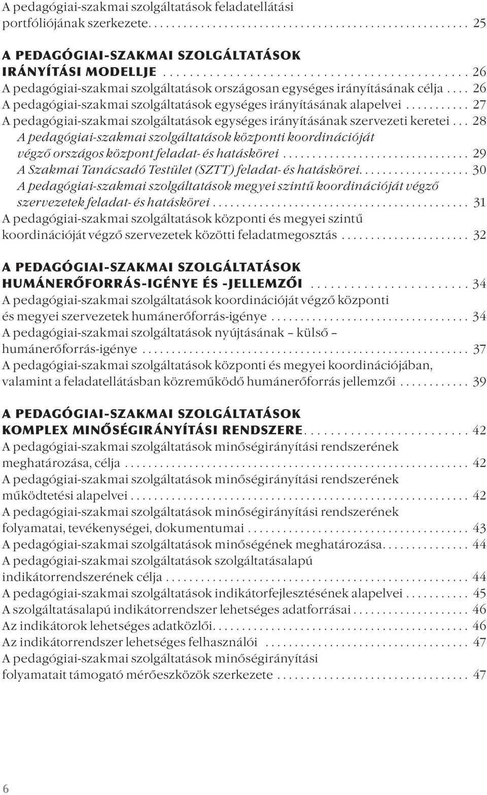 .. 27 A pedagógiai-szakmai szolgáltatások egységes irányításának szervezeti keretei... 28 A pedagógiai-szakmai szolgáltatások központi koordinációját végző országos központ feladat- és hatáskörei.