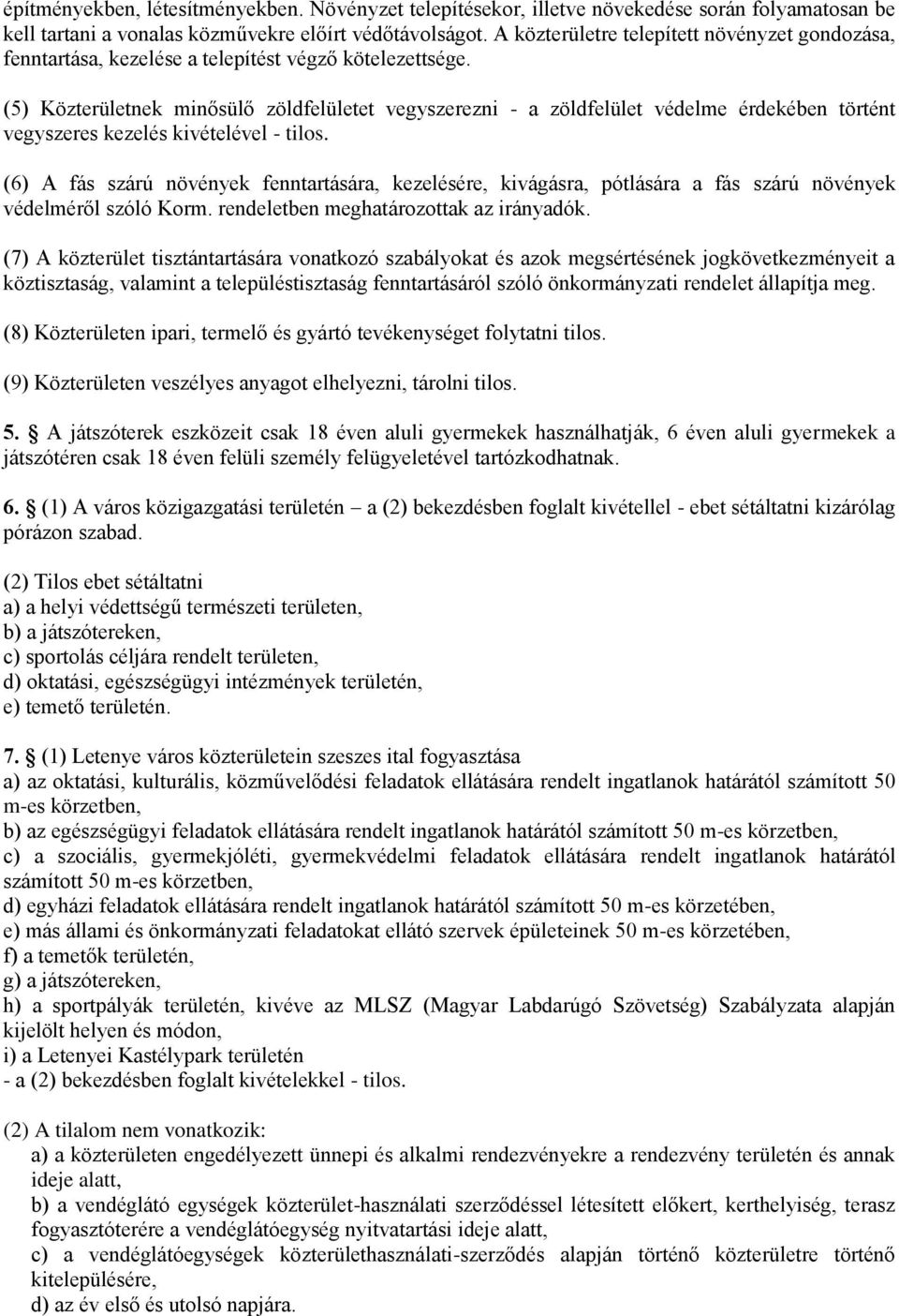 (5) Közterületnek minősülő zöldfelületet vegyszerezni - a zöldfelület védelme érdekében történt vegyszeres kezelés kivételével - tilos.