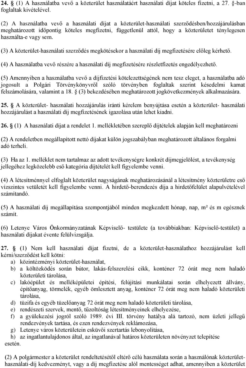 használta-e vagy sem. (3) A közterület-használati szerződés megkötésekor a használati díj megfizetésére előleg kérhető.