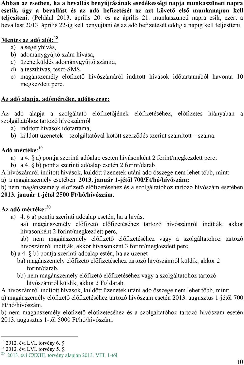 Mentes az adó alól: 18 a) a segélyhívás, b) adománygyűjtő szám hívása, c) üzenetküldés adománygyűjtő számra, d) a teszthívás, teszt-sms, e) magánszemély előfizető hívószámáról indított hívások