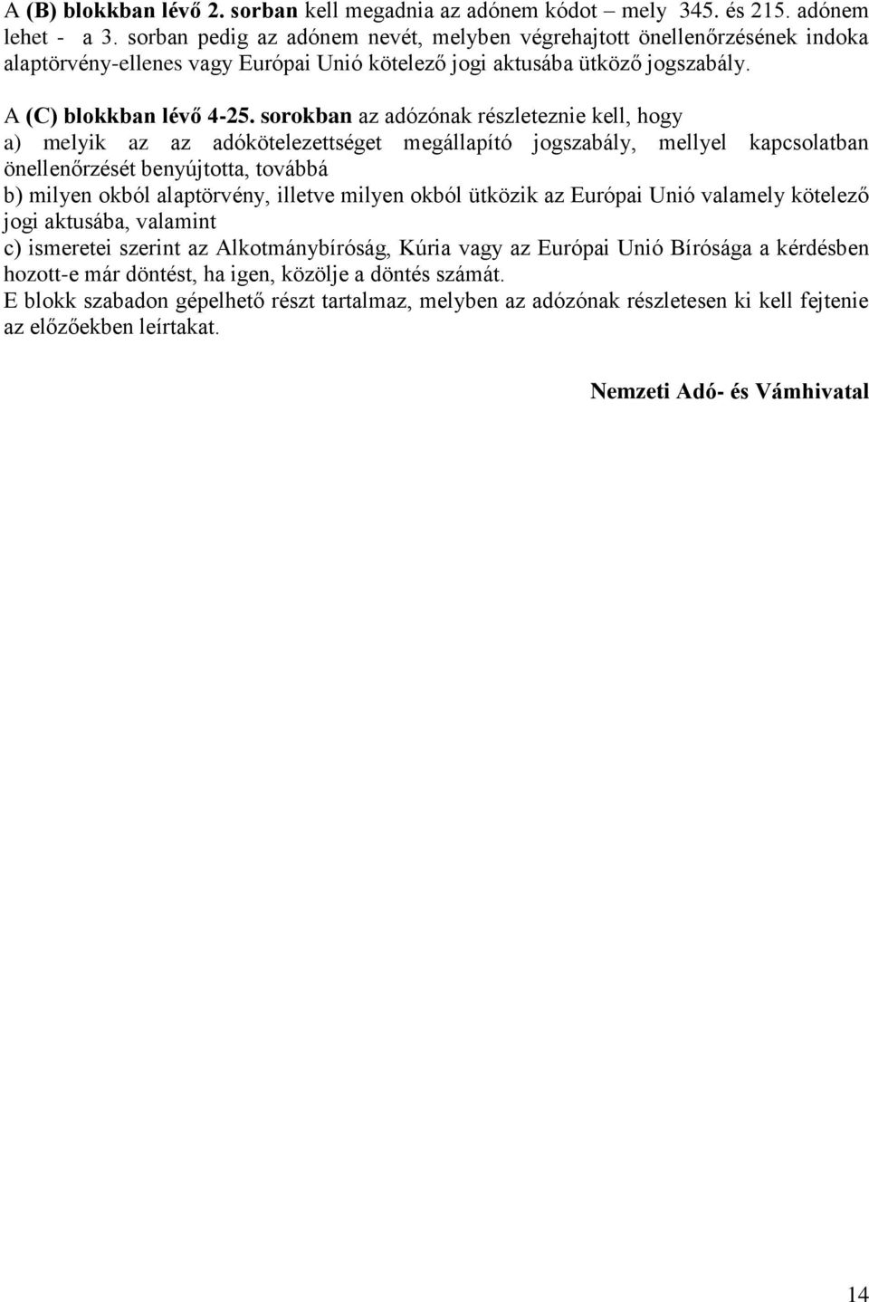 sorokban az adózónak részleteznie kell, hogy a) melyik az az adókötelezettséget megállapító jogszabály, mellyel kapcsolatban önellenőrzését benyújtotta, továbbá b) milyen okból alaptörvény, illetve