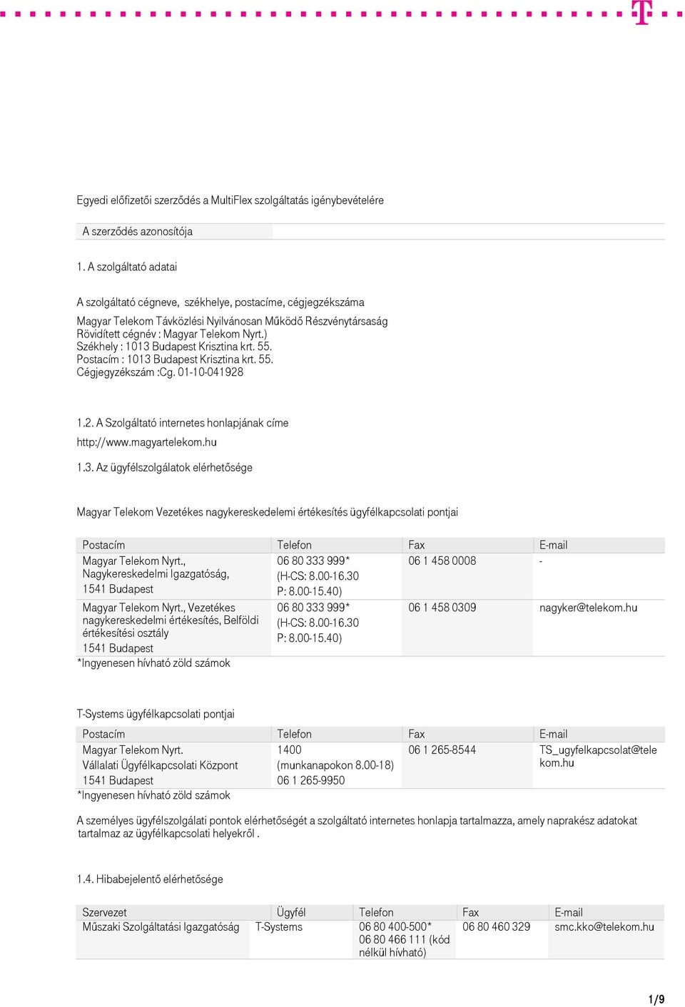 ) Székhely : 1013 Budapest Krisztina krt. 55. Postacím : 1013 Budapest Krisztina krt. 55. Cégjegyzékszám :Cg. 01-10-041928 1.2. A Szolgáltató internetes honlapjának címe http://www.magyartelekom.hu 1.