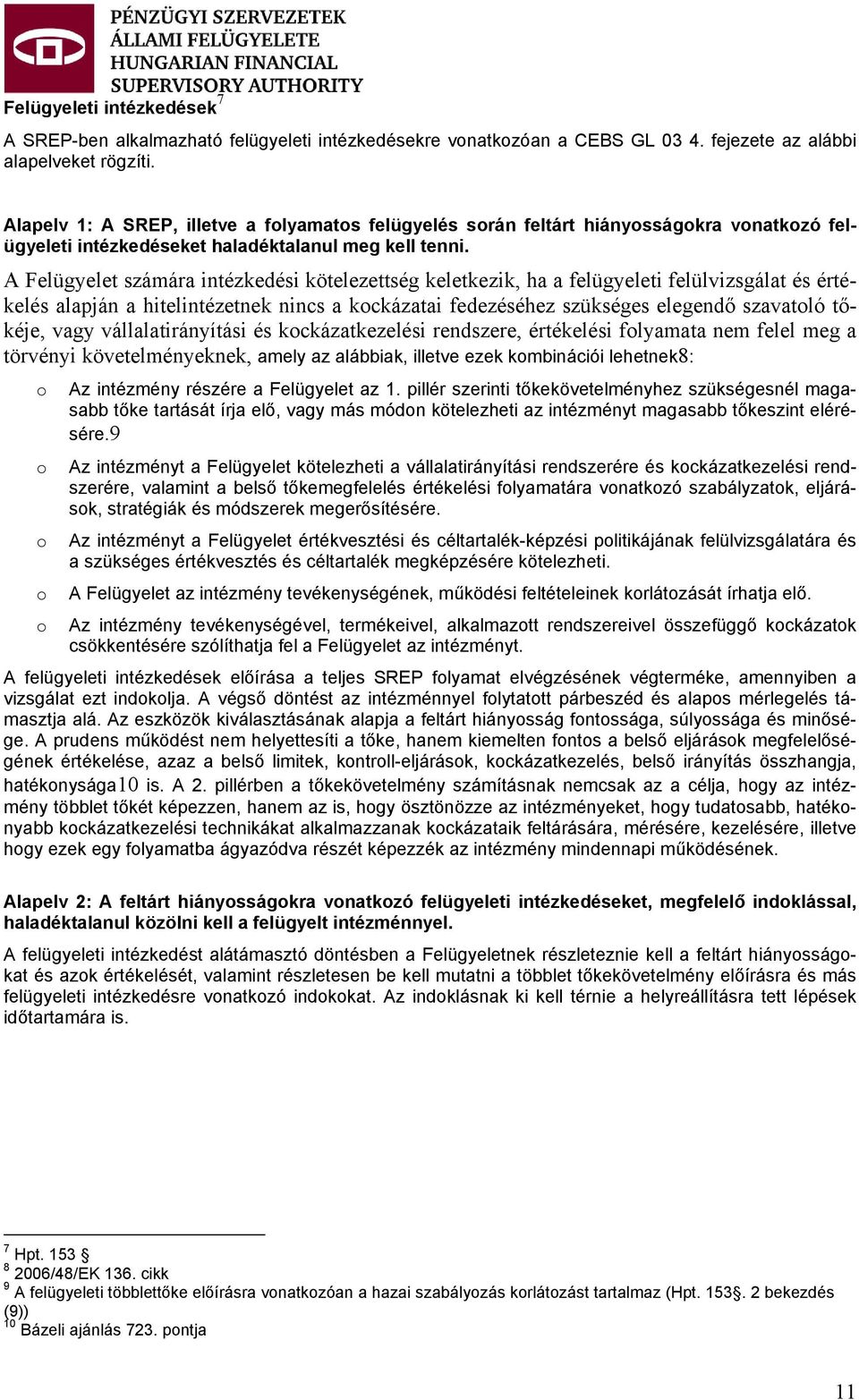 A Felügyelet számára intézkedési kötelezettség keletkezik, ha a felügyeleti felülvizsgálat és értékelés alapján a hitelintézetnek nincs a kockázatai fedezéséhez szükséges elegendő szavatoló tőkéje,